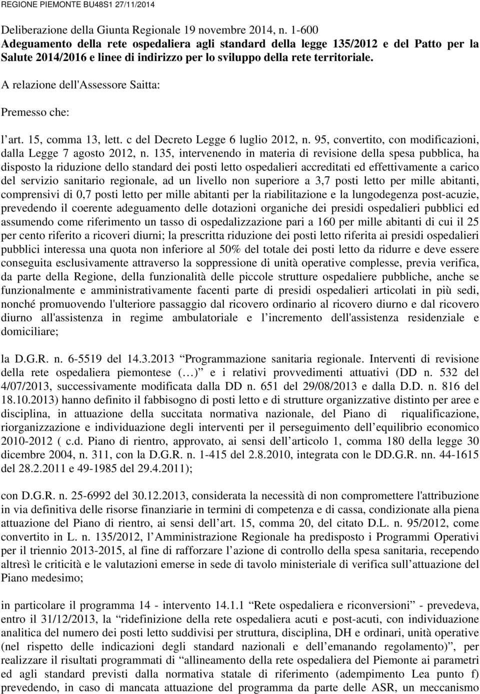 A relazione dell'assessore Saitta: Premesso che: l art. 15, comma 13, lett. c del Decreto Legge 6 luglio 2012, n. 95, convertito, con modificazioni, dalla Legge 7 agosto 2012, n.