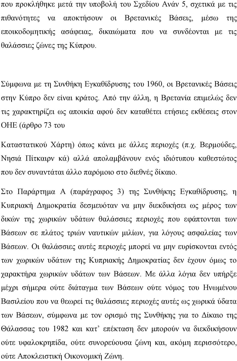 Απφ ηελ άιιε, ε Βξεηαλία επηκειψο δελ ηηο ραξαθηεξίδεη σο απνηθία αθνχ δελ θαηαζέηεη εηήζηεο εθζέζεηο ζηνλ ΟΖΔ (άξζξν 73 ηνπ Καηαζηαηηθνχ Χάξηε) φπσο θάλεη κε άιιεο πεξηνρέο (π.ρ. Βεξκνχδεο, Νεζηά Πίηθαηξλ θά) αιιά απνιακβάλνπλ ελφο ηδηφηππνπ θαζεζηψηνο πνπ δελ ζπλαληάηαη άιιν παξφκνην ζην δηεζλέο δίθαην.