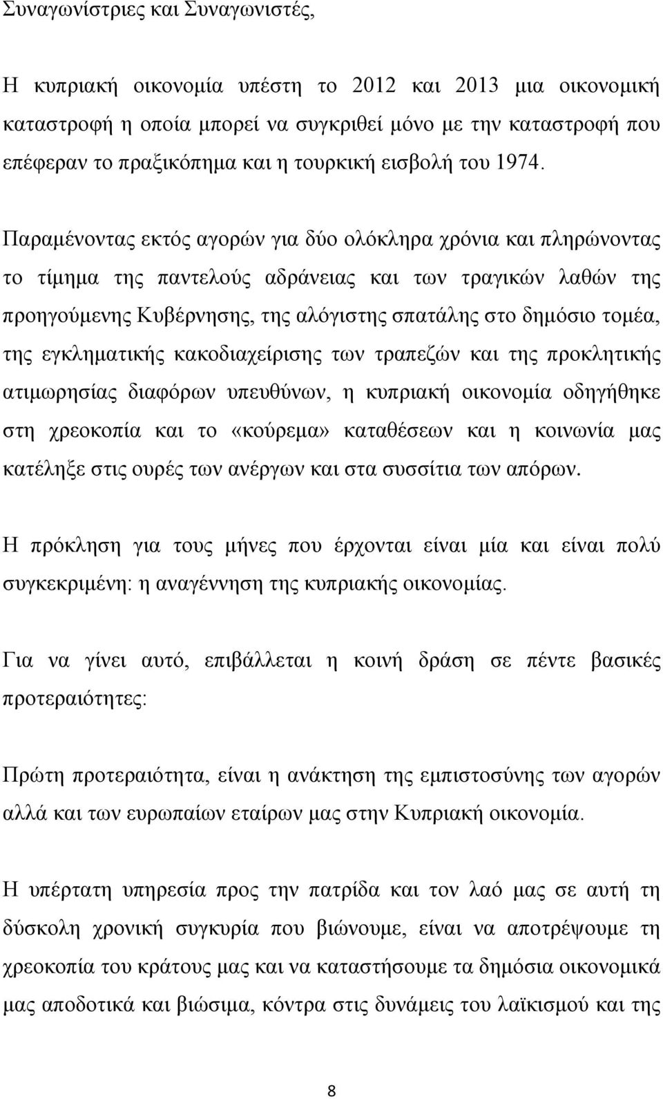 Παραμένοντας εκτός αγορών για δύο ολόκληρα χρόνια και πληρώνοντας το τίμημα της παντελούς αδράνειας και των τραγικών λαθών της προηγούμενης Κυβέρνησης, της αλόγιστης σπατάλης στο δημόσιο τομέα, της