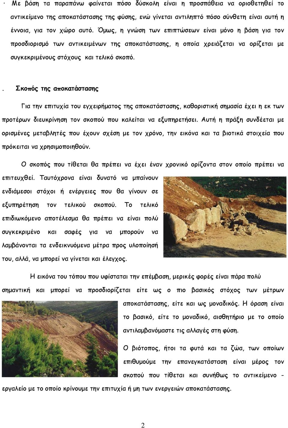 . Σκοπός της αποκατάστασης Για την επιτυχία του εγχειρήματος της αποκατάστασης, καθοριστική σημασία έχει η εκ των προτέρων διευκρίνηση τον σκοπού που καλείται να εξυπηρετήσει.