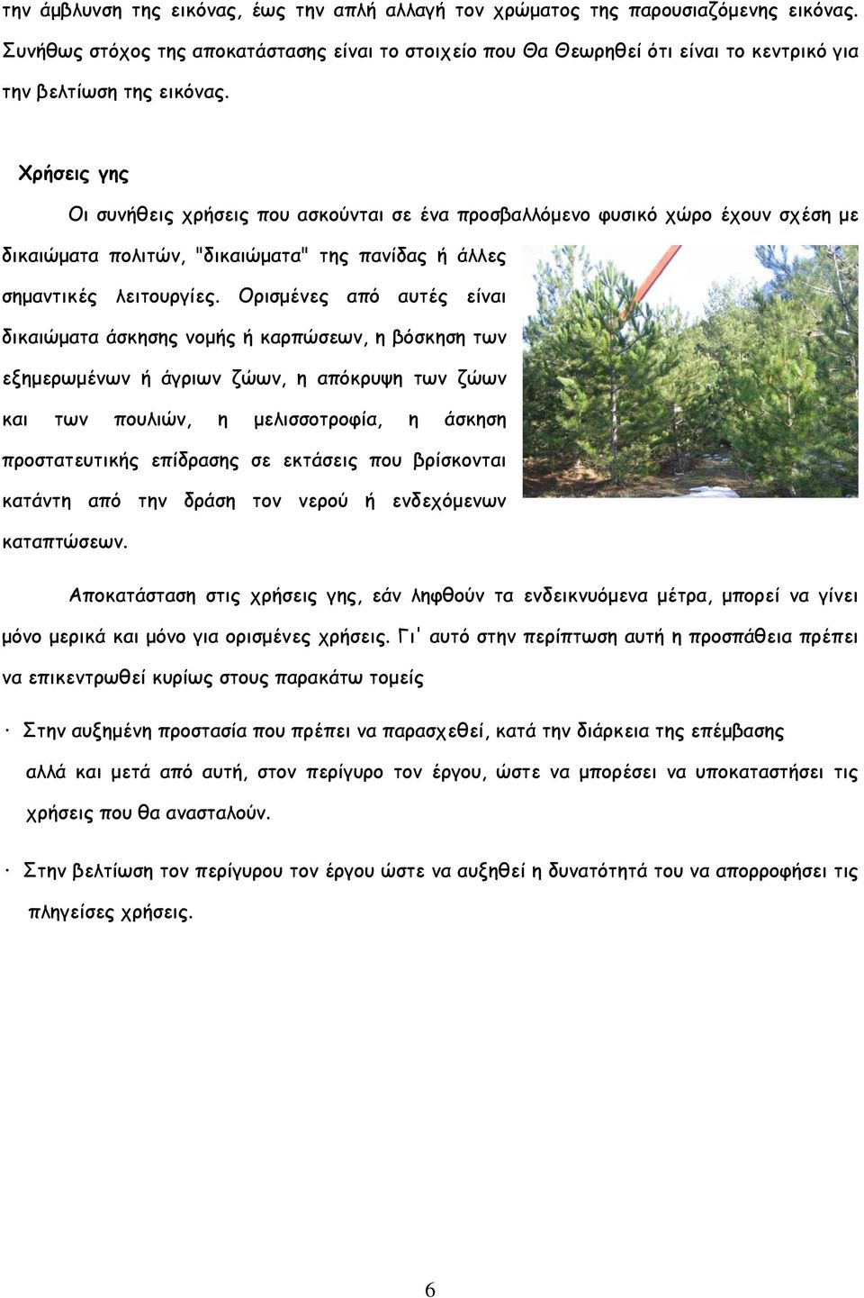 Χρήσεις γης Οι συνήθεις χρήσεις που ασκούνται σε ένα προσβαλλόμενο φυσικό χώρο έχουν σχέση με δικαιώματα πολιτών, "δικαιώματα" της πανίδας ή άλλες σημαντικές λειτουργίες.