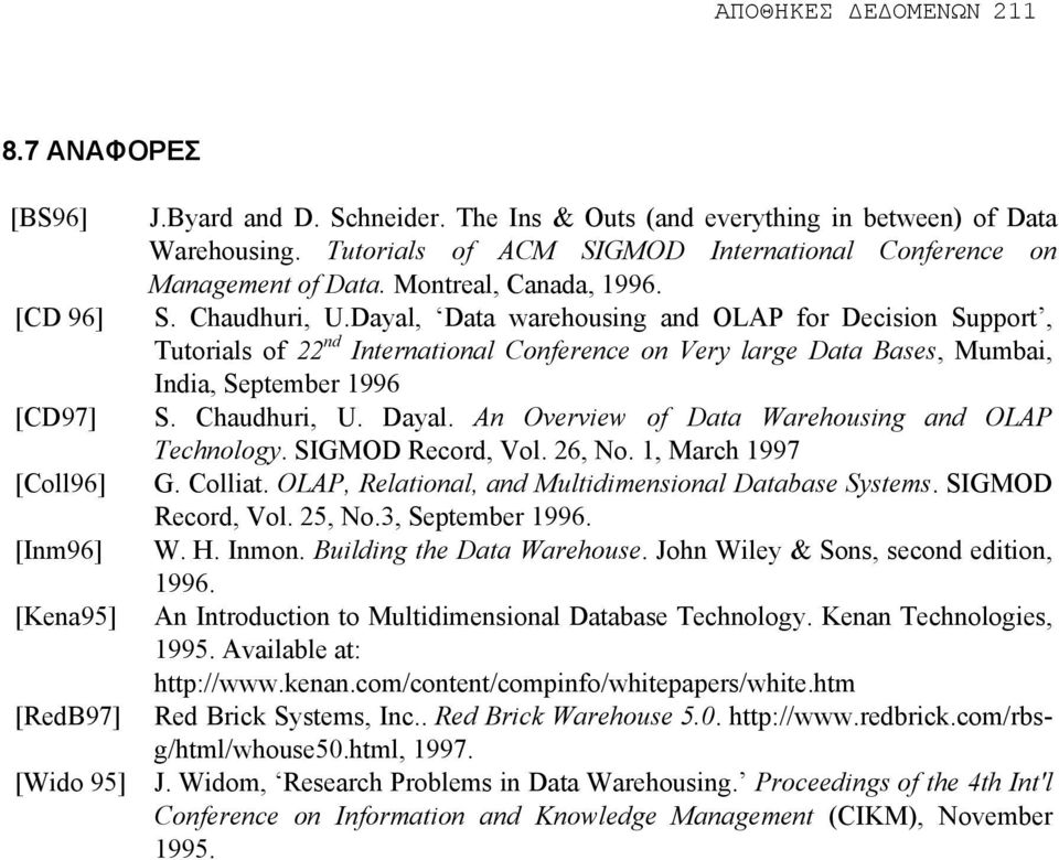 Dayal, Data warehousing and OLAP for Decision Support, Tutorials of 22 nd International Conference on Very large Data Bases, Mumbai, India, September 1996 S. Chaudhuri, U. Dayal.