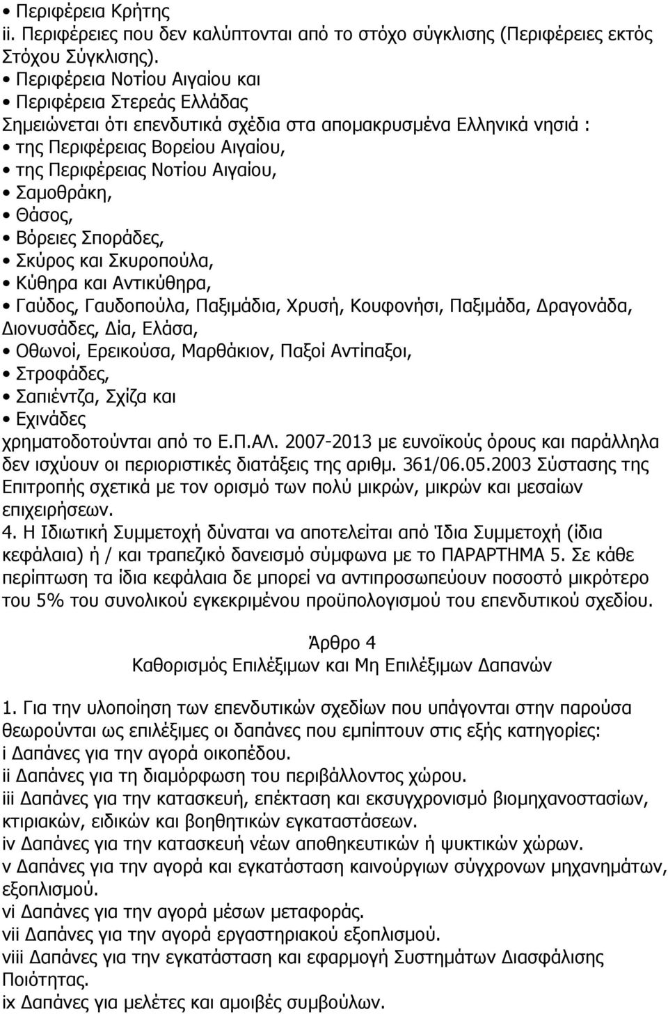 Σαµοθράκη, Θάσος, Βόρειες Σποράδες, Σκύρος και Σκυροπούλα, Κύθηρα και Αντικύθηρα, Γαύδος, Γαυδοπούλα, Παξιµάδια, Χρυσή, Κουφονήσι, Παξιµάδα, Δραγονάδα, Διονυσάδες, Δία, Ελάσα, Οθωνοί, Ερεικούσα,