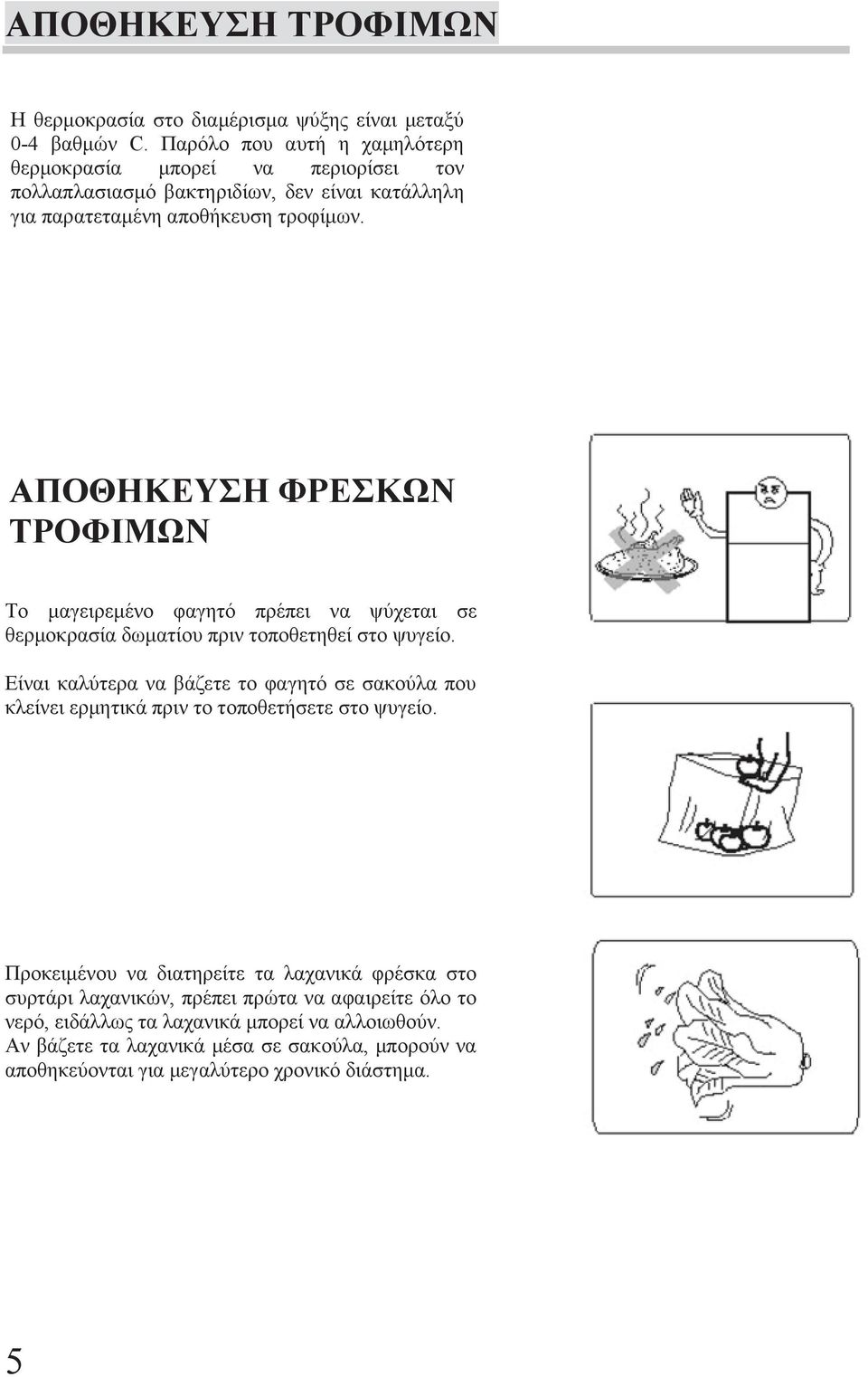 ΑΠΟΘΗΚΕΥΣΗ ΦΡΕΣΚΩΝ ΤΡΟΦΙΜΩΝ Το μαγειρεμένο φαγητό πρέπει να ψύχεται σε θερμοκρασία δωματίου πριν τοποθετηθεί στο ψυγείο.