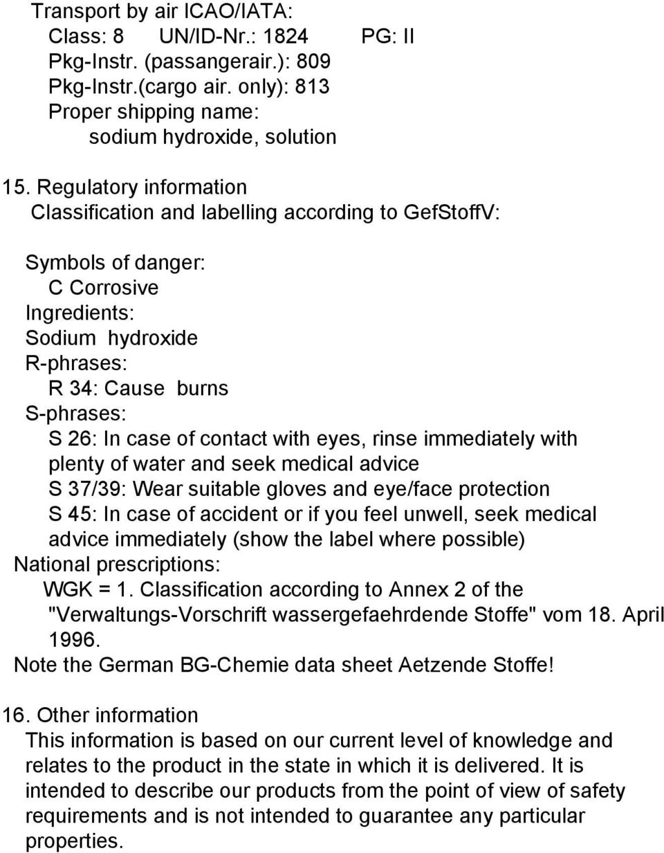 contact with eyes, rinse immediately with plenty of water and seek medical advice S 37/39: Wear suitable gloves and eye/face protection S 45: In case of accident or if you feel unwell, seek medical