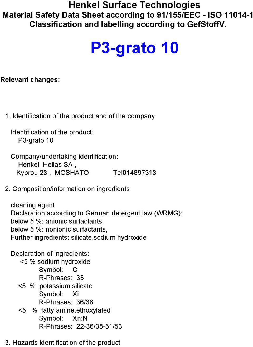 Composition/information on ingredients cleaning agent Declaration according to German detergent law (WRMG): below 5 %: anionic surfactants, below 5 %: nonionic surfactants, Further ingredients: