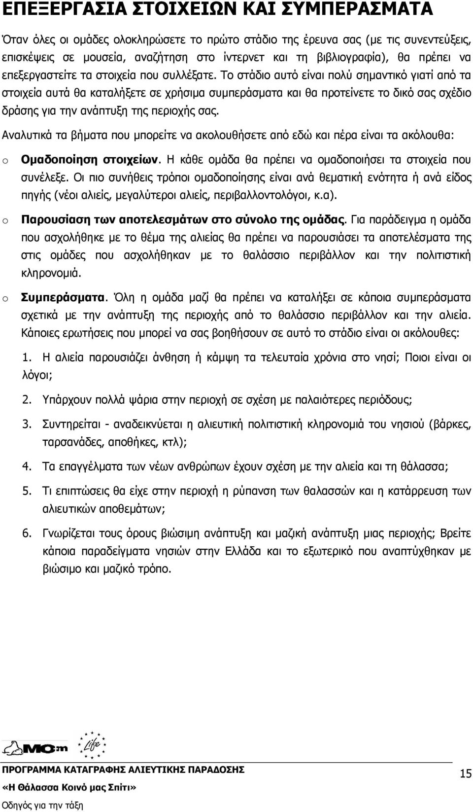 Το στάδιο αυτό είναι πολύ σηµαντικό γιατί από τα στοιχεία αυτά θα καταλήξετε σε χρήσιµα συµπεράσµατα και θα προτείνετε το δικό σας σχέδιο δράσης για την ανάπτυξη της περιοχής σας.