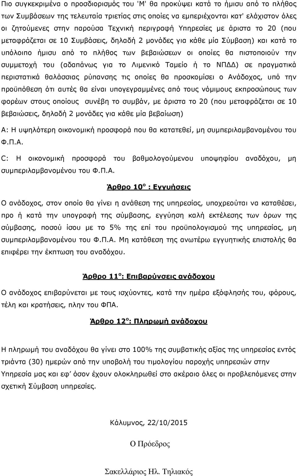 την συμμετοχή του (αδαπάνως για το Λιμενικό Ταμείο ή το ΝΠΔΔ) σε πραγματικά περιστατικά θαλάσσιας ρύπανσης τις οποίες θα προσκομίσει ο Ανάδοχος, υπό την προϋπόθεση ότι αυτές θα είναι υπογεγραμμένες