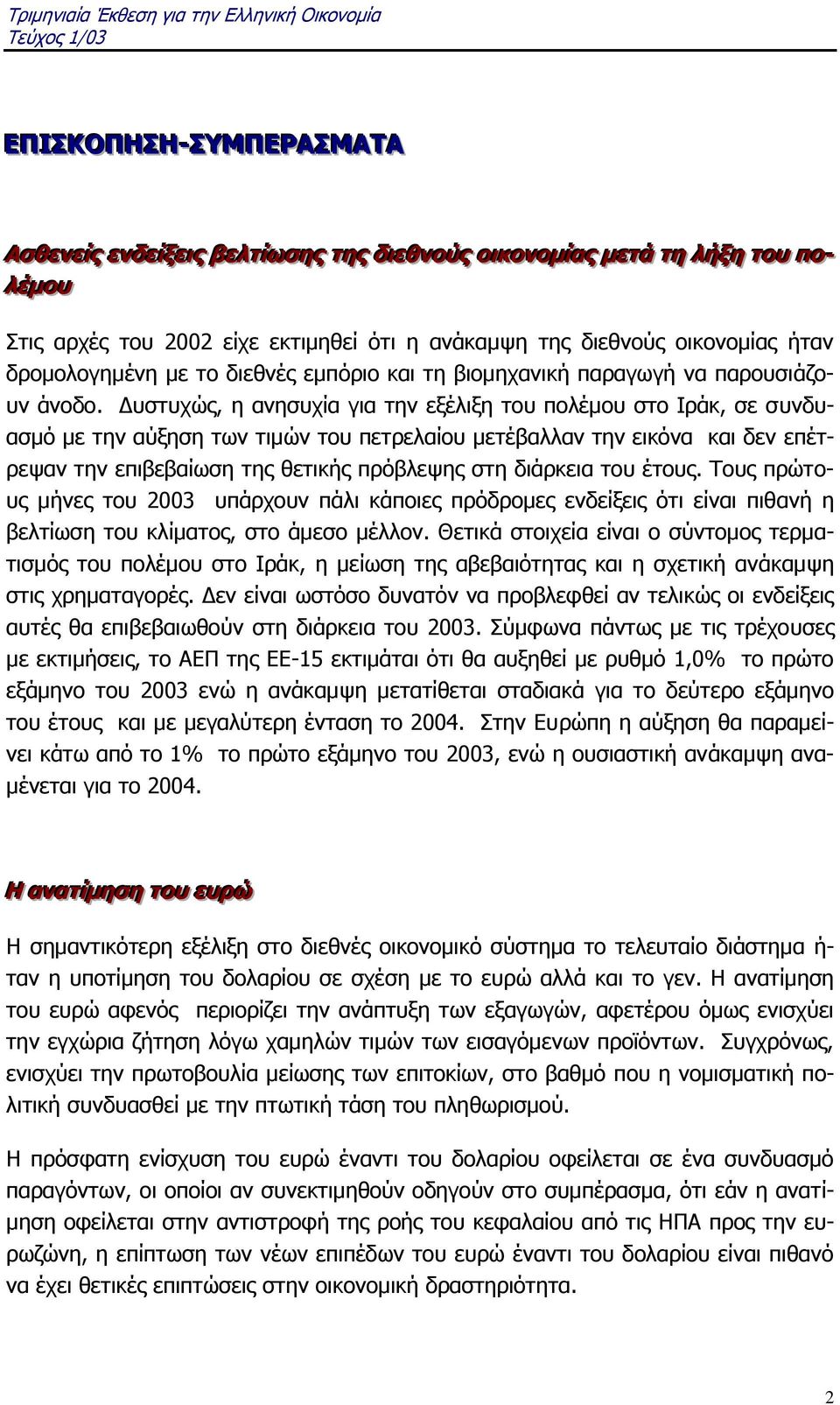 Δυστυχώς, η ανησυχία για την εξέλιξη του πολέμου στο Ιράκ, σε συνδυασμό με την αύξηση των τιμών του πετρελαίου μετέβαλλαν την εικόνα και δεν επέτρεψαν την επιβεβαίωση της θετικής πρόβλεψης στη
