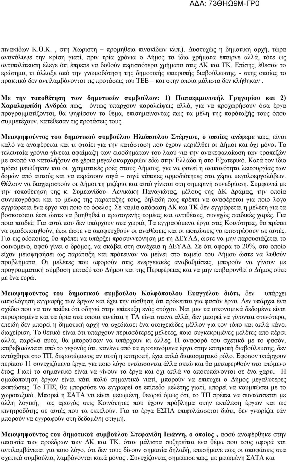 Επίσης, έθεσαν το ερώτημα, τι άλλαξε από την γνωμοδότηση της δημοτικής επιτροπής διαβούλευσης, - στης οποίας το πρακτικό δεν αντιλαμβάνονται τις προτάσεις του ΤΕΕ και στην οποία μάλιστα δεν κλήθηκαν.