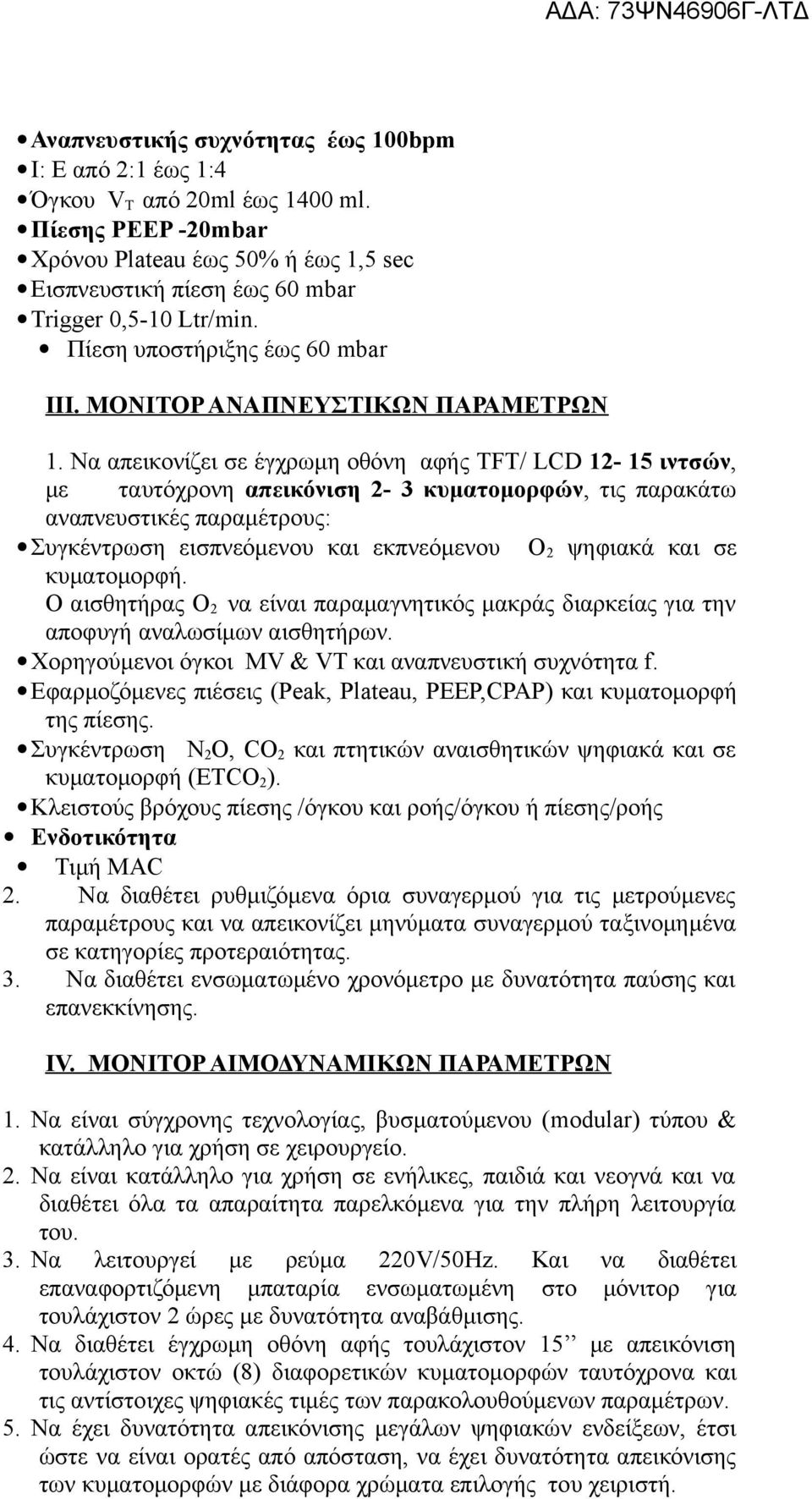 Να απεικονίζει σε έγχρωμη οθόνη αφής TFT/ LCD 12-15 ιντσών, με ταυτόχρονη απεικόνιση 2-3 κυματομορφών, τις παρακάτω αναπνευστικές παραμέτρους: Συγκέντρωση εισπνεόμενου και εκπνεόμενου Ο 2 ψηφιακά και