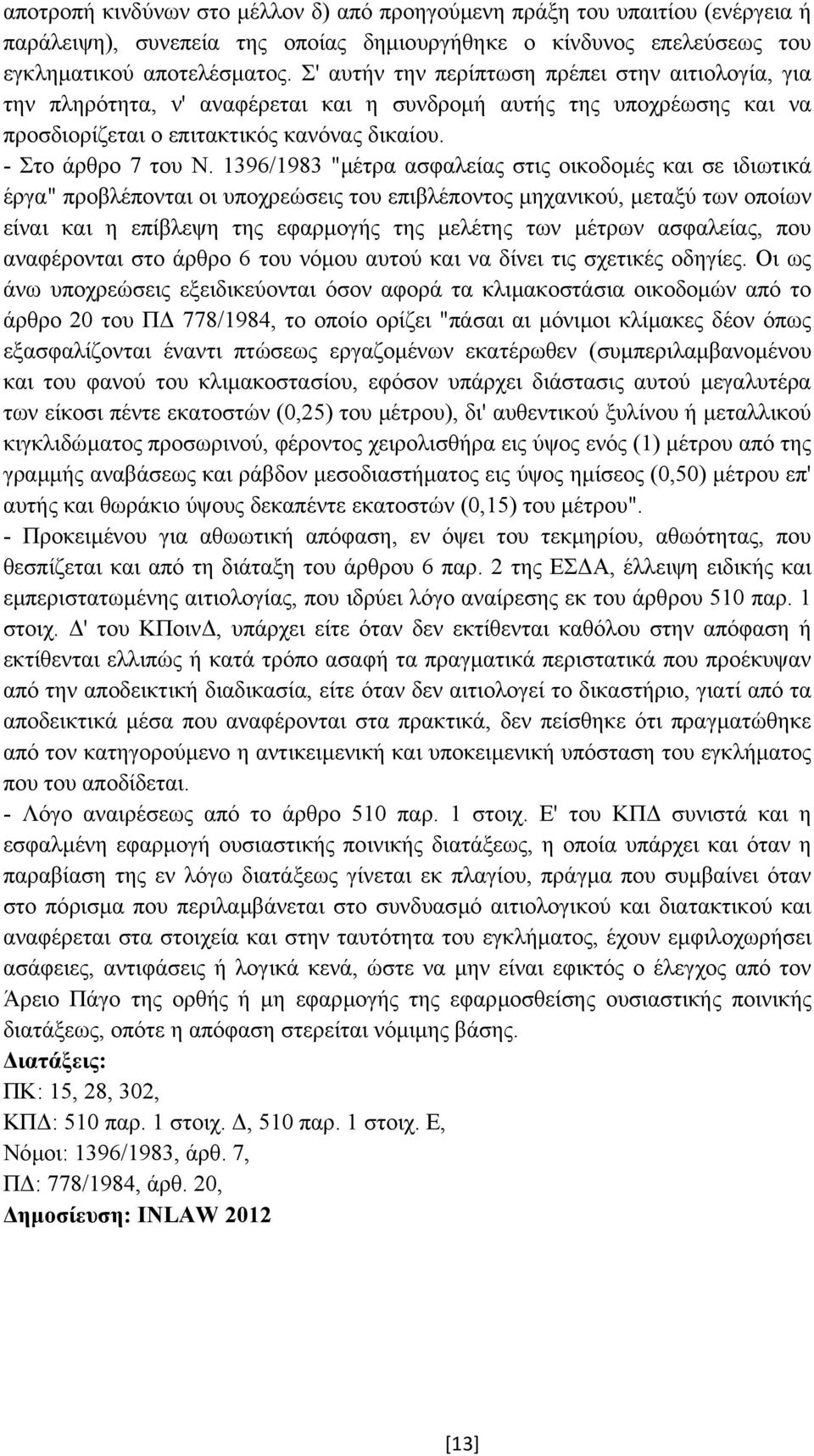 1396/1983 "µέτρα ασφαλείας στις οικοδοµές και σε ιδιωτικά έργα" προβλέπονται οι υποχρεώσεις του επιβλέποντος µηχανικού, µεταξύ των οποίων είναι και η επίβλεψη της εφαρµογής της µελέτης των µέτρων