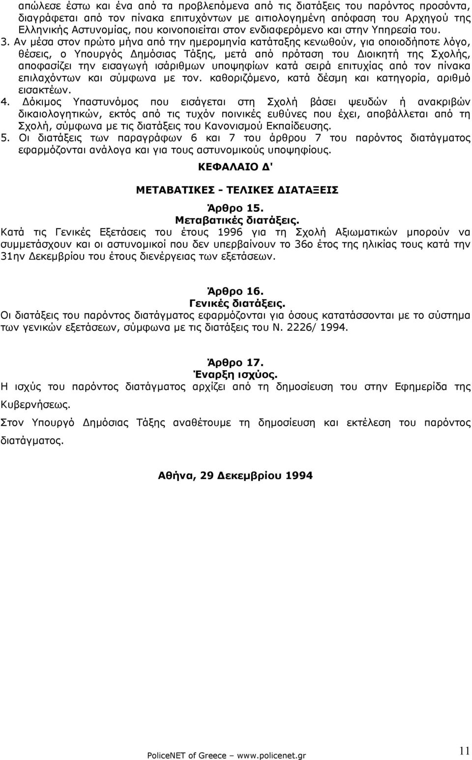 Αν µέσα στον πρώτο µήνα από την ηµεροµηνία κατάταξης κενωθούν, για οποιοδήποτε λόγο, θέσεις, ο Υπουργός ηµόσιας Τάξης, µετά από πρόταση του ιοικητή της Σχολής, αποφασίζει την εισαγωγή ισάριθµων