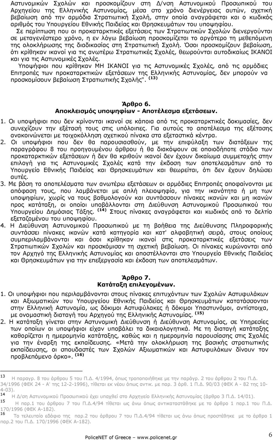 Σε περίπτωση που οι προκαταρκτικές εξετάσεις των Στρατιωτικών Σχολών διενεργούνται σε µεταγενέστερο χρόνο, η εν λόγω βεβαίωση προσκοµίζεται το αργότερο τη µεθεπόµενη της ολοκλήρωσης της διαδικασίας