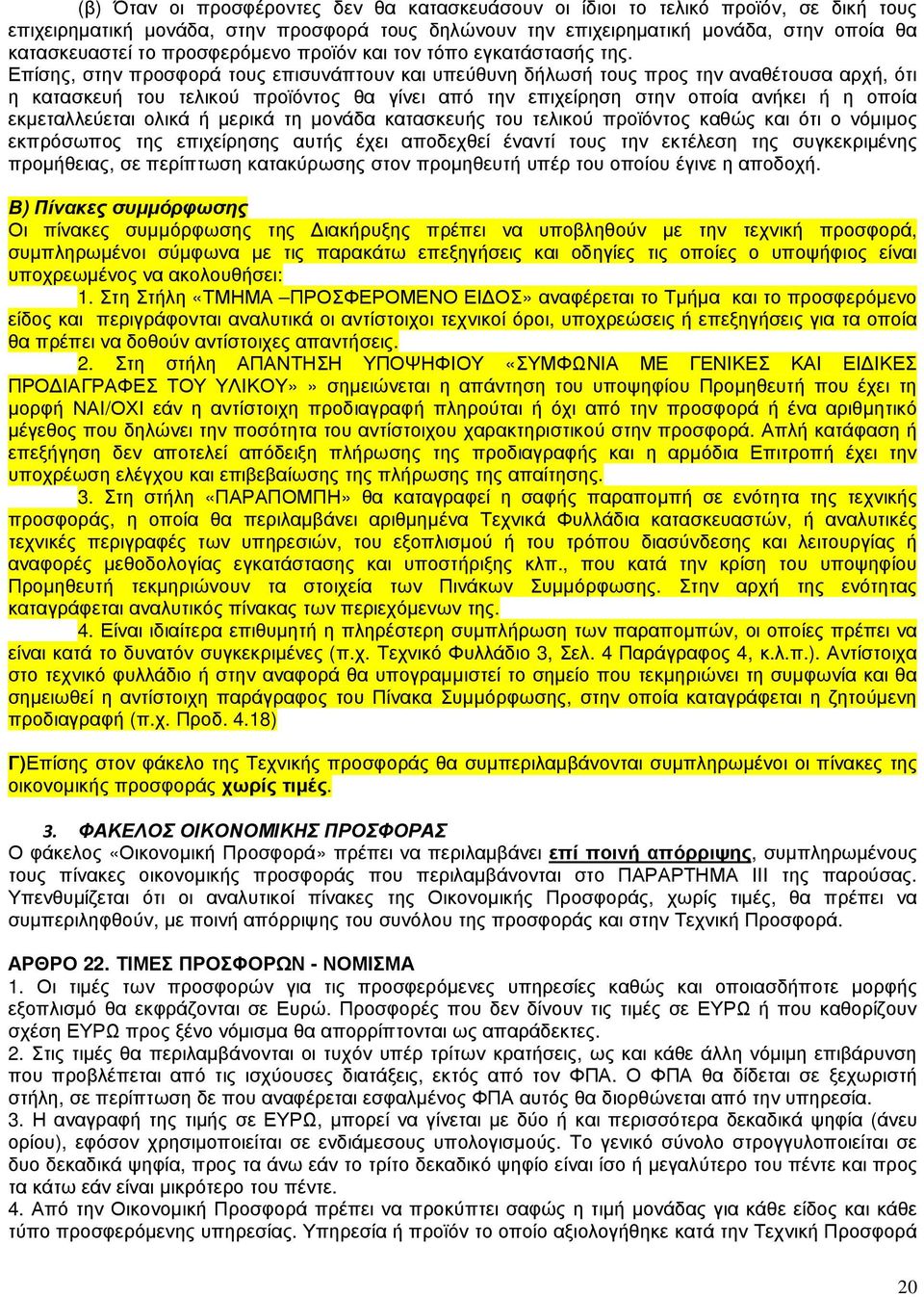 Επίσης, στην προσφορά τους επισυνάπτουν και υπεύθυνη δήλωσή τους προς την αναθέτουσα αρχή, ότι η κατασκευή του τελικού προϊόντος θα γίνει από την επιχείρηση στην οποία ανήκει ή η οποία εκµεταλλεύεται