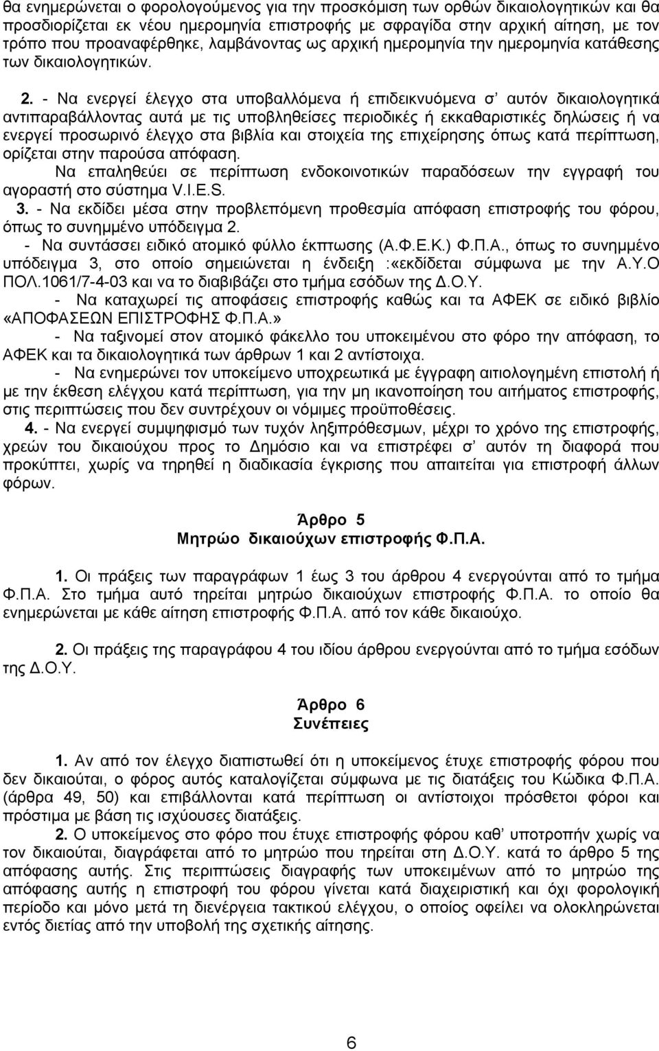 - Να ενεργεί έλεγχο στα υποβαλλόµενα ή επιδεικνυόµενα σ αυτόν δικαιολογητικά αντιπαραβάλλοντας αυτά µε τις υποβληθείσες περιοδικές ή εκκαθαριστικές δηλώσεις ή να ενεργεί προσωρινό έλεγχο στα βιβλία