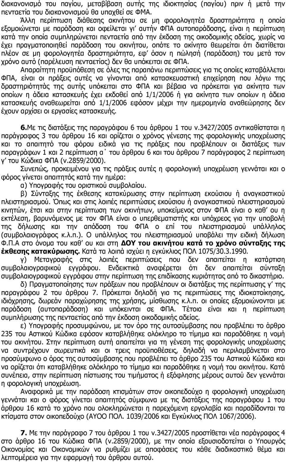 από την έκδοση της οικοδομικής αδείας, χωρίς να έχει πραγματοποιηθεί παράδοση του ακινήτου, οπότε το ακίνητο θεωρείται ότι διατίθεται πλέον σε μη φορολογητέα δραστηριότητα, εφ όσον η πώλησή