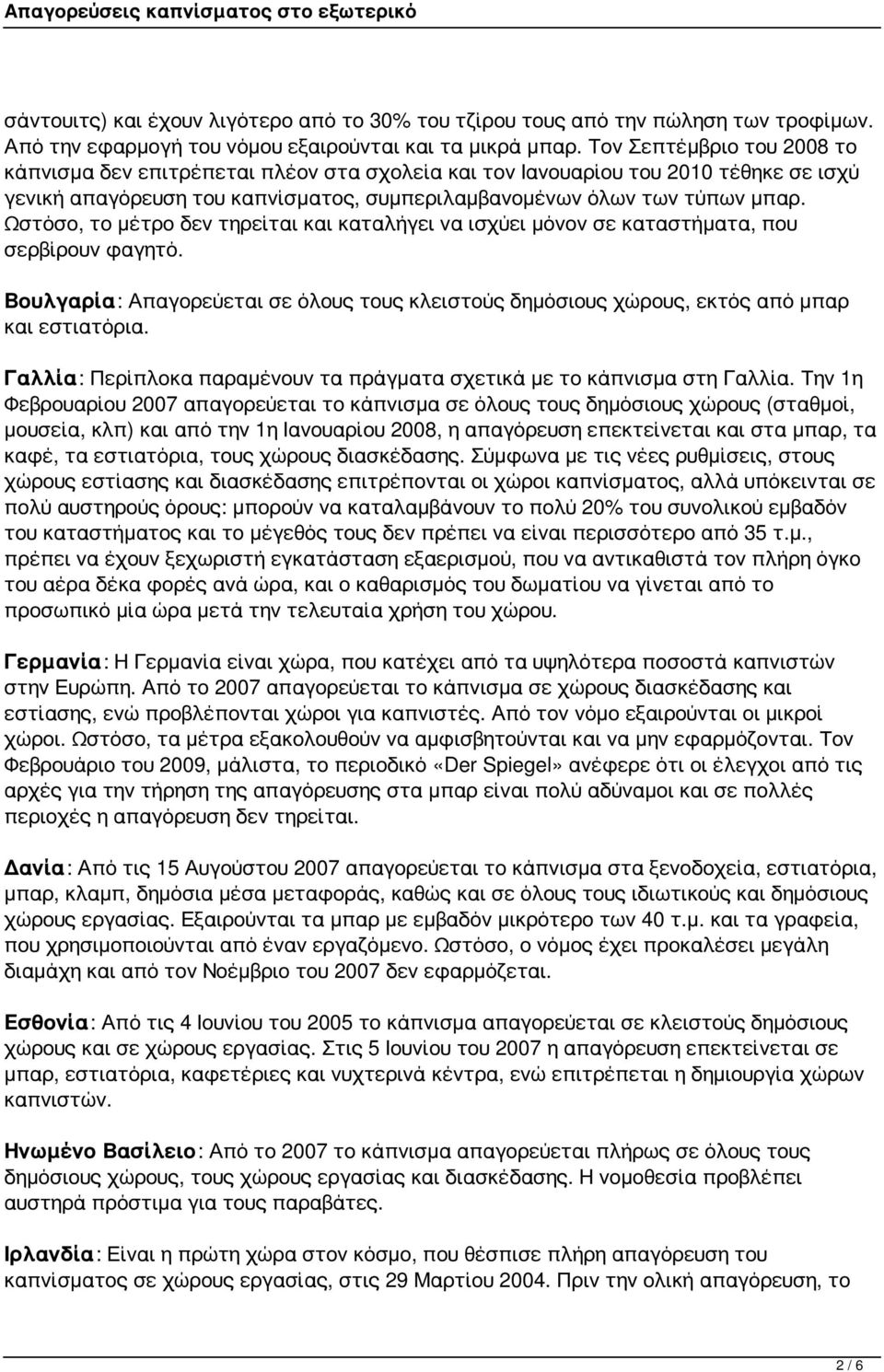 Ωστόσο, το μέτρο δεν τηρείται και καταλήγει να ισχύει μόνον σε καταστήματα, που σερβίρουν φαγητό. Βουλγαρία: Απαγορεύεται σε όλους τους κλειστούς δημόσιους χώρους, εκτός από μπαρ και εστιατόρια.