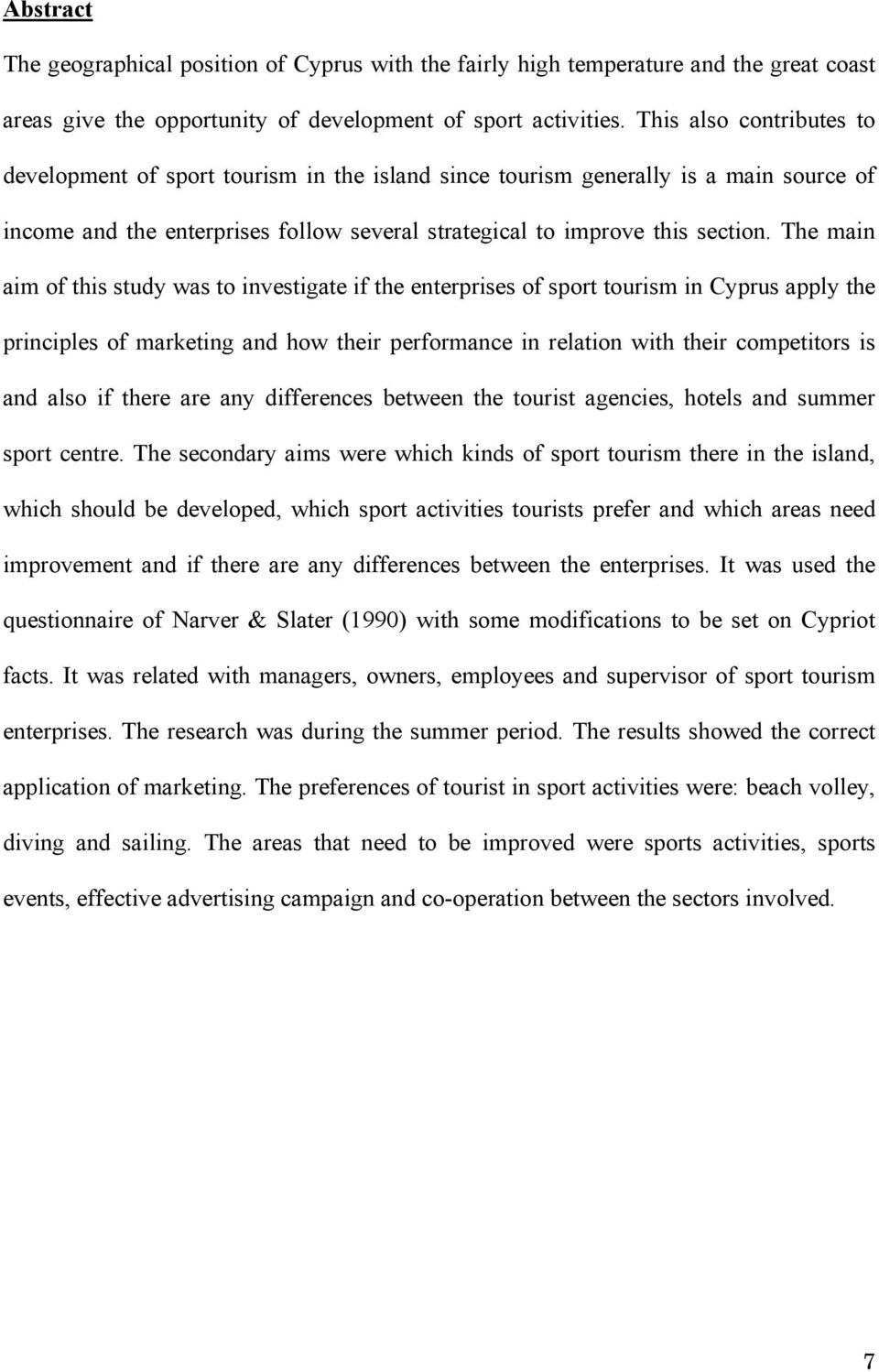 The main aim of this study was to investigate if the enterprises of sport tourism in Cyprus apply the principles of marketing and how their performance in relation with their competitors is and also