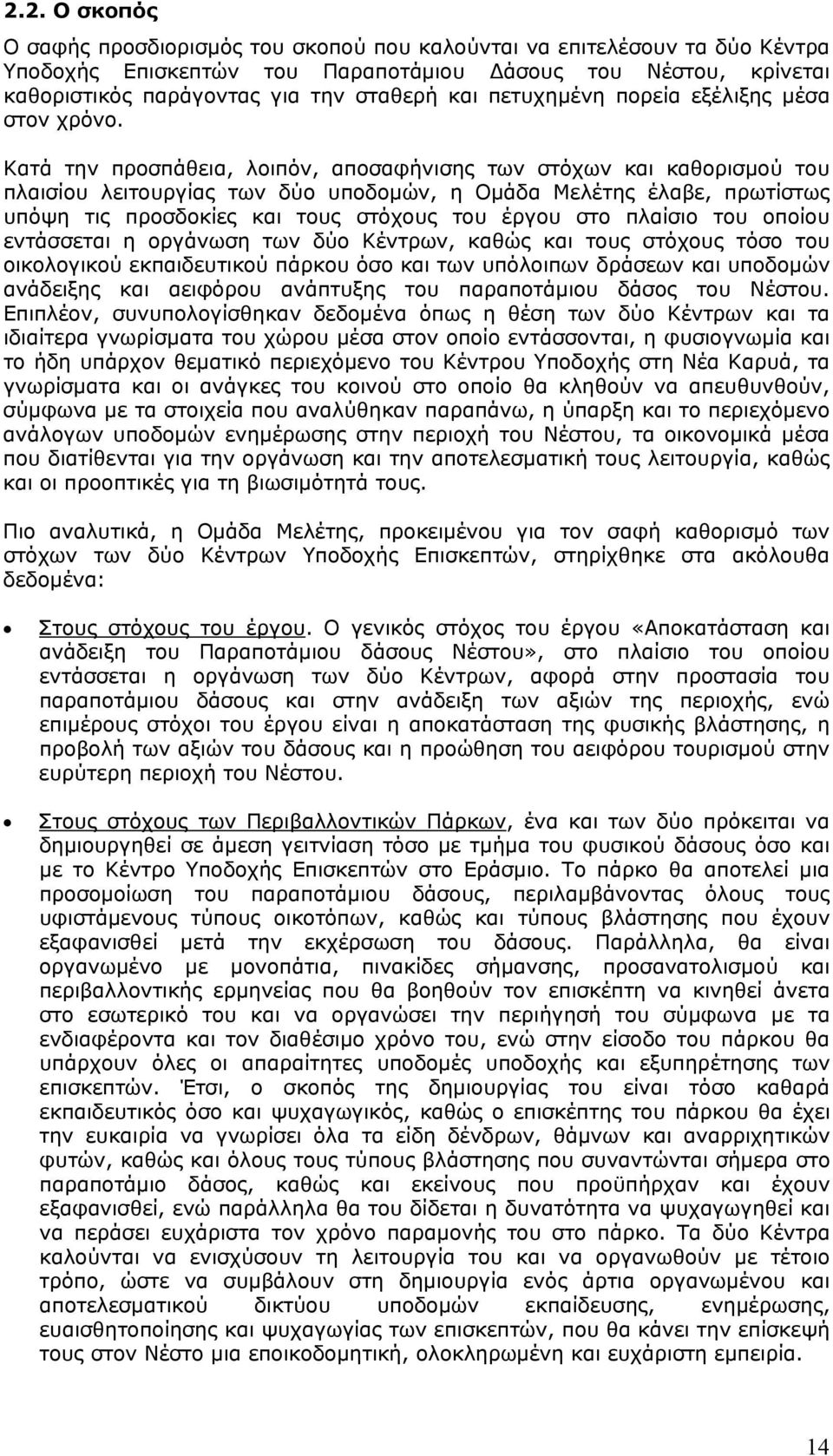 Κατά την προσπάθεια, λοιπόν, αποσαφήνισης των στόχων και καθορισμού του πλαισίου λειτουργίας των δύο υποδομών, η Ομάδα Μελέτης έλαβε, πρωτίστως υπόψη τις προσδοκίες και τους στόχους του έργου στο