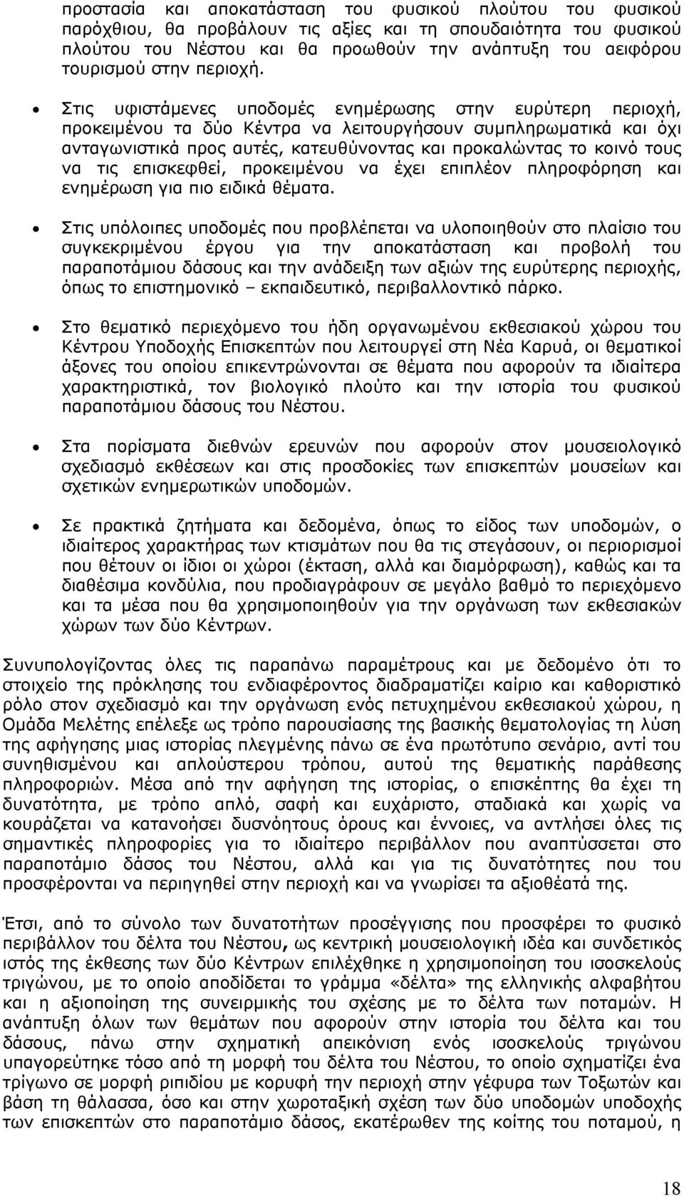 Στις υφιστάμενες υποδομές ενημέρωσης στην ευρύτερη περιοχή, προκειμένου τα δύο Κέντρα να λειτουργήσουν συμπληρωματικά και όχι ανταγωνιστικά προς αυτές, κατευθύνοντας και προκαλώντας το κοινό τους να