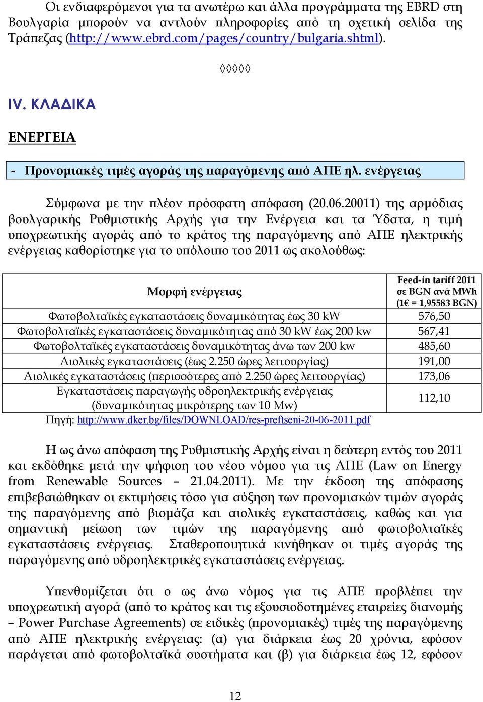 20011) της αρµόδιας βουλγαρικής Ρυθµιστικής Αρχής για την Ενέργεια και τα Ύδατα, η τιµή υϖοχρεωτικής αγοράς αϖό το κράτος της ϖαραγόµενης αϖό ΑΠΕ ηλεκτρικής ενέργειας καθορίστηκε για το υϖόλοιϖο του