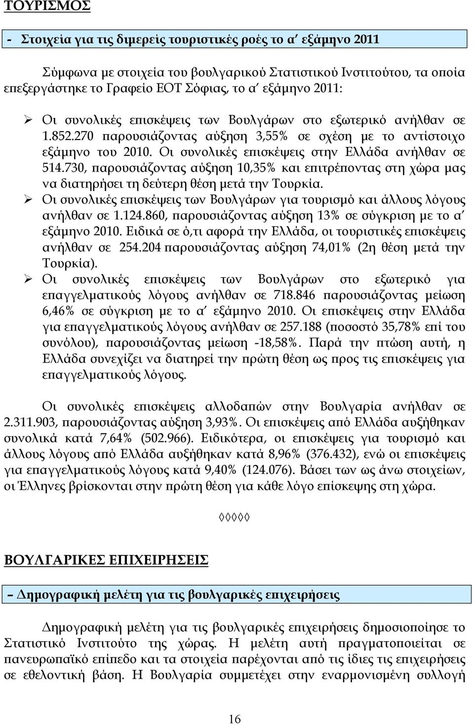 730, ϖαρουσιάζοντας αύξηση 10,35% και εϖιτρέϖοντας στη χώρα µας να διατηρήσει τη δεύτερη θέση µετά την Τουρκία. Οι συνολικές εϖισκέψεις των Βουλγάρων για τουρισµό και άλλους λόγους ανήλθαν σε 1.124.