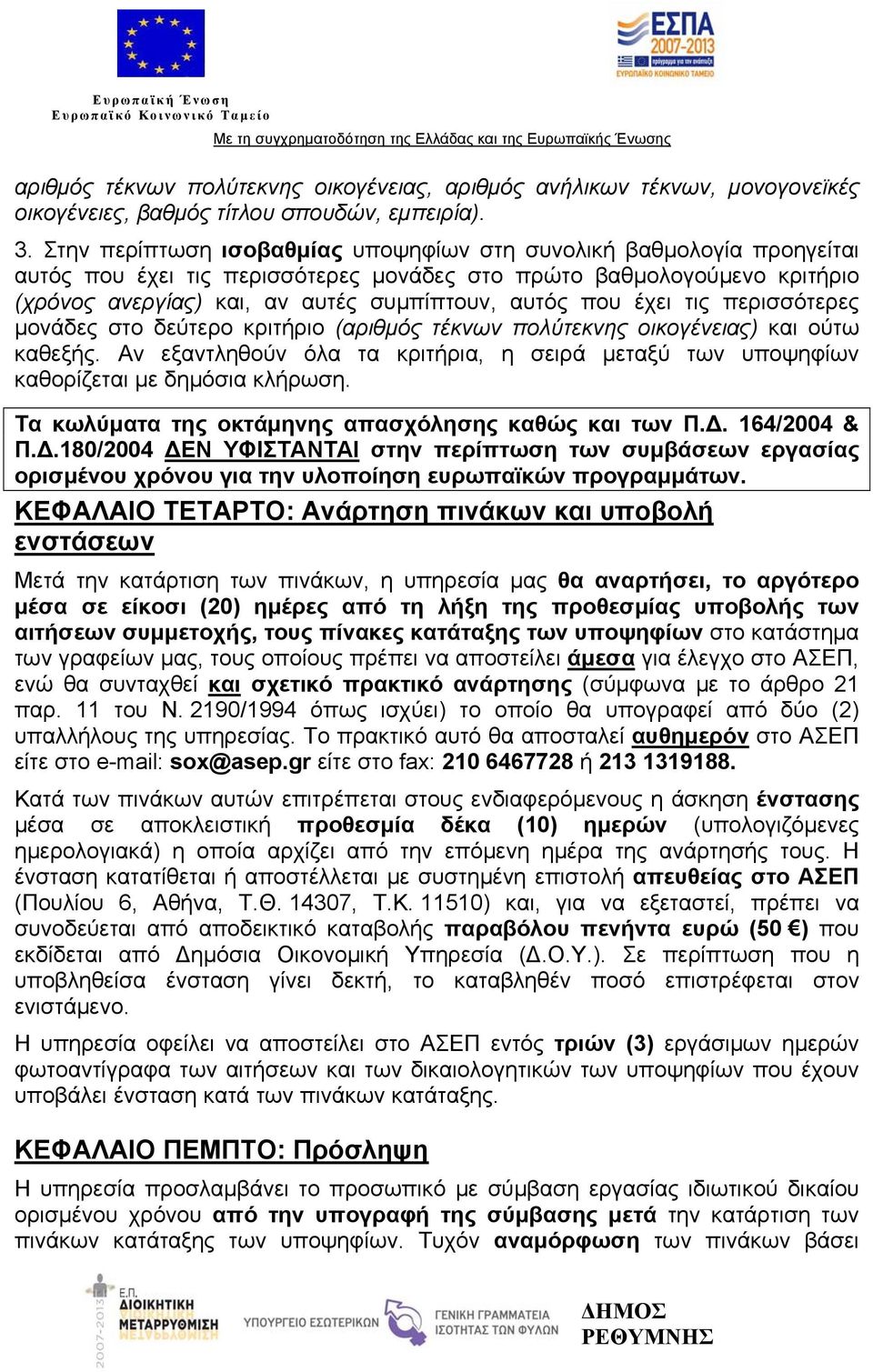 έχει τις περισσότερες μονάδες στο δεύτερο κριτήριο (αριθμός τέκνων πολύτεκνης οικογένειας) και ούτω καθεξής.