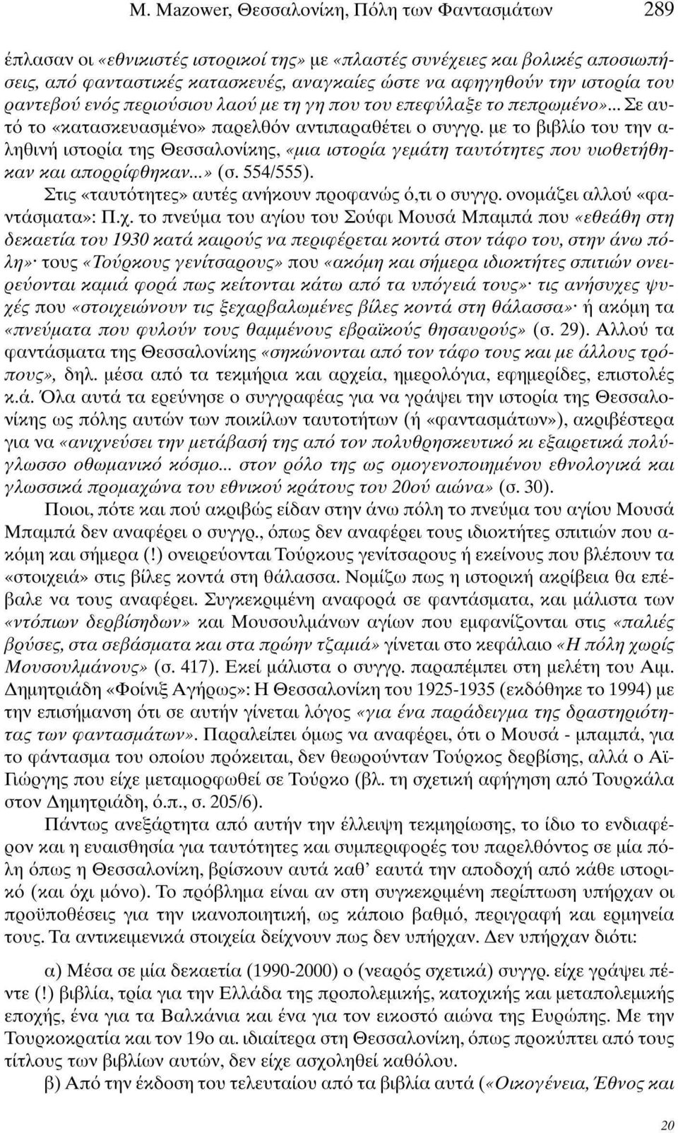 με το βιβλίο του την α ληθινή ιστορία της Θεσσαλονίκης, «μια ιστορία γεμάτη ταυτότητες που υιοθετήθηκαν και απορρίφθηκαν...» (σ. 554/555). Στις «ταυτότητες» αυτές ανήκουν προφανώς ό,τι ο συγγρ.
