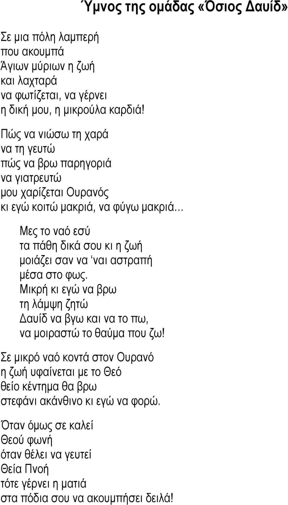 εσύ τα πάθη δικά σου κι η ζωή µοιάζει σαν να ναι αστραπή µέσα στο φως. Μικρή κι εγώ να βρω τη λάµψη ζητώ αυίδ να βγω και να το πω, να µοιραστώ το θαύµα που ζω!