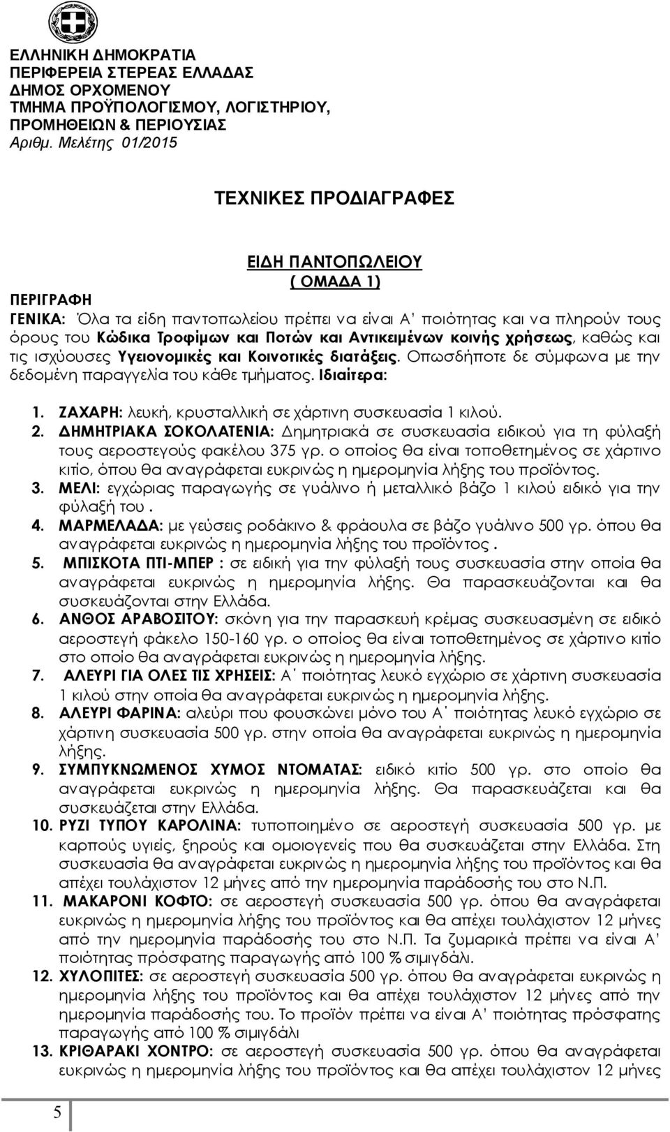 Αντικειμένων κοινής χρήσεως, καθώς και τις ισχύουσες Υγειονομικές και Κοινοτικές διατάξεις. Οπωσδήποτε δε σύμφωνα με την δεδομένη παραγγελία του κάθε τμήματος. Ιδιαίτερα: 1.