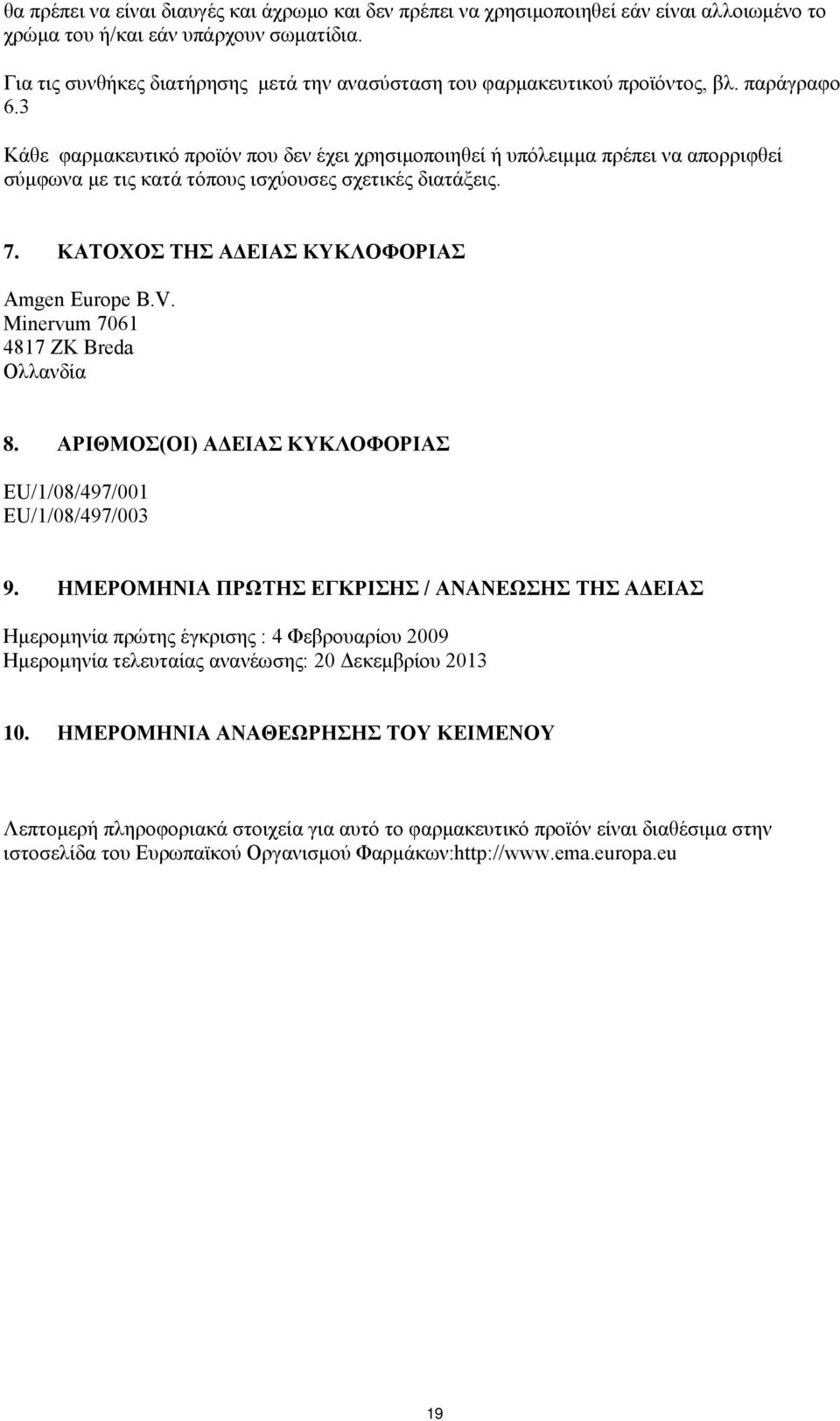3 Κάθε φαρμακευτικό προϊόν που δεν έχει χρησιμοποιηθεί ή υπόλειμμα πρέπει να απορριφθεί σύμφωνα με τις κατά τόπους ισχύουσες σχετικές διατάξεις. 7. ΚΑΤΟΧΟΣ ΤΗΣ ΑΔΕΙΑΣ ΚΥΚΛΟΦΟΡΙΑΣ Amgen Europe B.V.