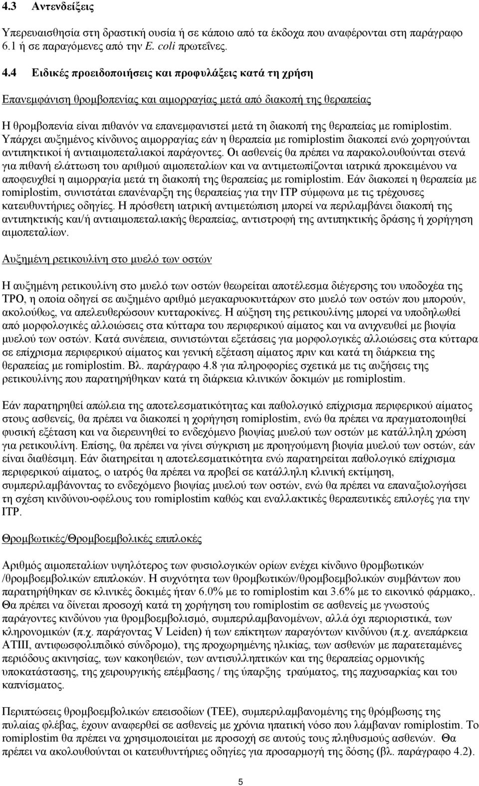 θεραπείας με romiplostim. Υπάρχει αυξημένος κίνδυνος αιμορραγίας εάν η θεραπεία με romiplostim διακοπεί ενώ χορηγούνται αντιπηκτικοί ή αντιαιμοπεταλιακοί παράγοντες.