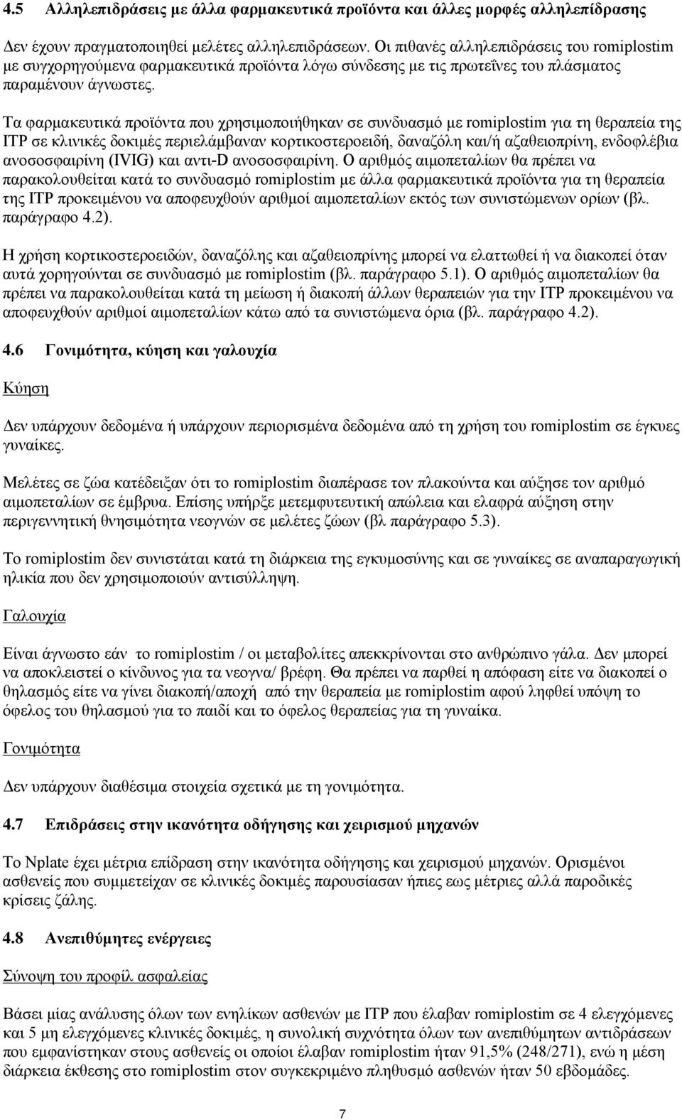 Τα φαρμακευτικά προϊόντα που χρησιμοποιήθηκαν σε συνδυασμό με romiplostim για τη θεραπεία της ITP σε κλινικές δοκιμές περιελάμβαναν κορτικοστεροειδή, δαναζόλη και/ή αζαθειοπρίνη, ενδοφλέβια