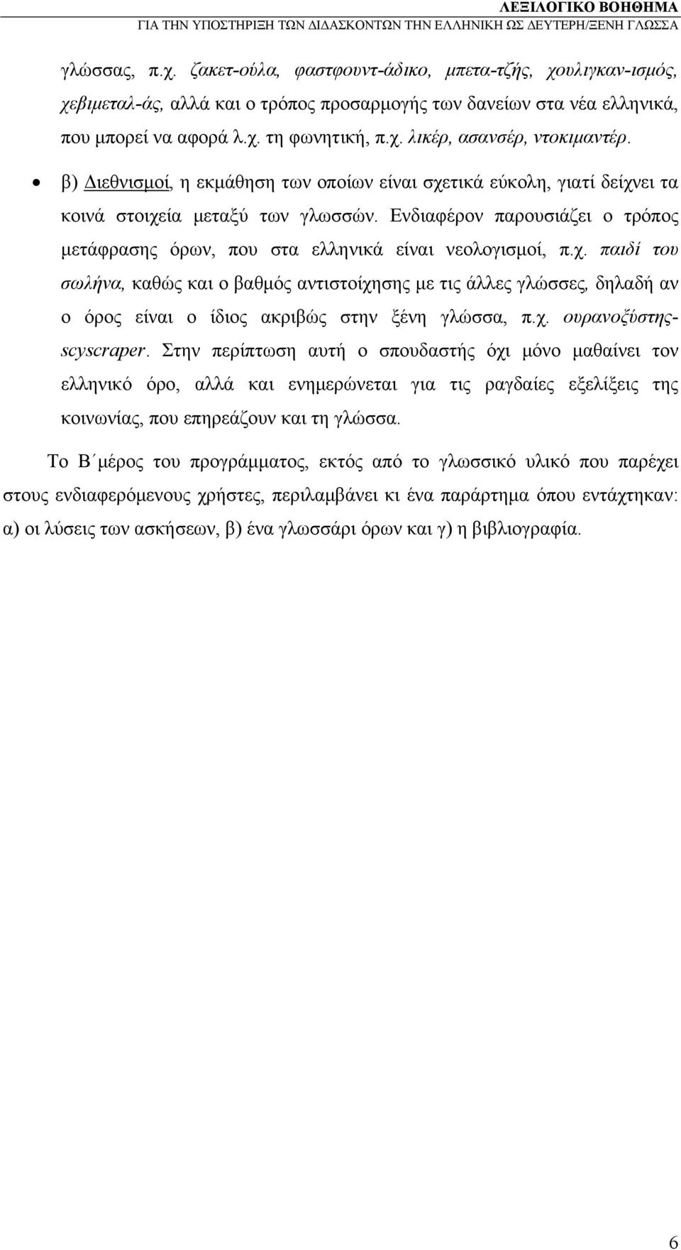 χ. ουρανοξύστηςscyscraper. Στην περίπτωση αυτή ο σπουδαστής όχι μόνο μαθαίνει τον ελληνικό όρο, αλλά και ενημερώνεται για τις ραγδαίες εξελίξεις της κοινωνίας, που επηρεάζουν και τη γλώσσα.