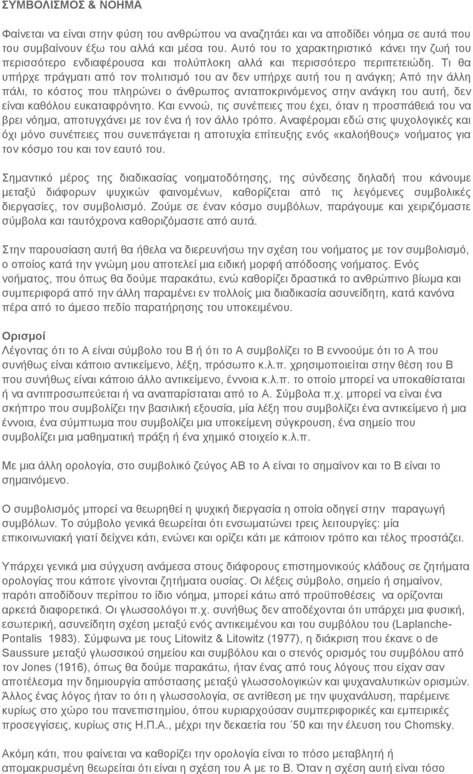 Τι θα υπήρχε πράγματι από τον πολιτισμό του αν δεν υπήρχε αυτή του η ανάγκη; Από την άλλη πάλι, το κόστος που πληρώνει ο άνθρωπος ανταποκρινόμενος στην ανάγκη του αυτή, δεν είναι καθόλου