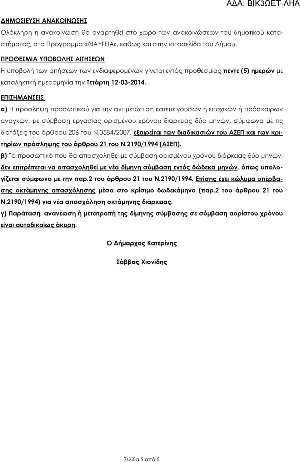 ΕΠΙΣΗΜΑΝΣΕΙΣ α) Η πρόσληψη προσωπικού για την αντιμετώπιση κατεπειγουσών ή εποχικών ή πρόσρων αναγκών, με σύμβαση εργασίας ορισμένου χρόνου διάρκειας δύο μηνών, σύμφωνα με τις διατάξεις του άρθρου