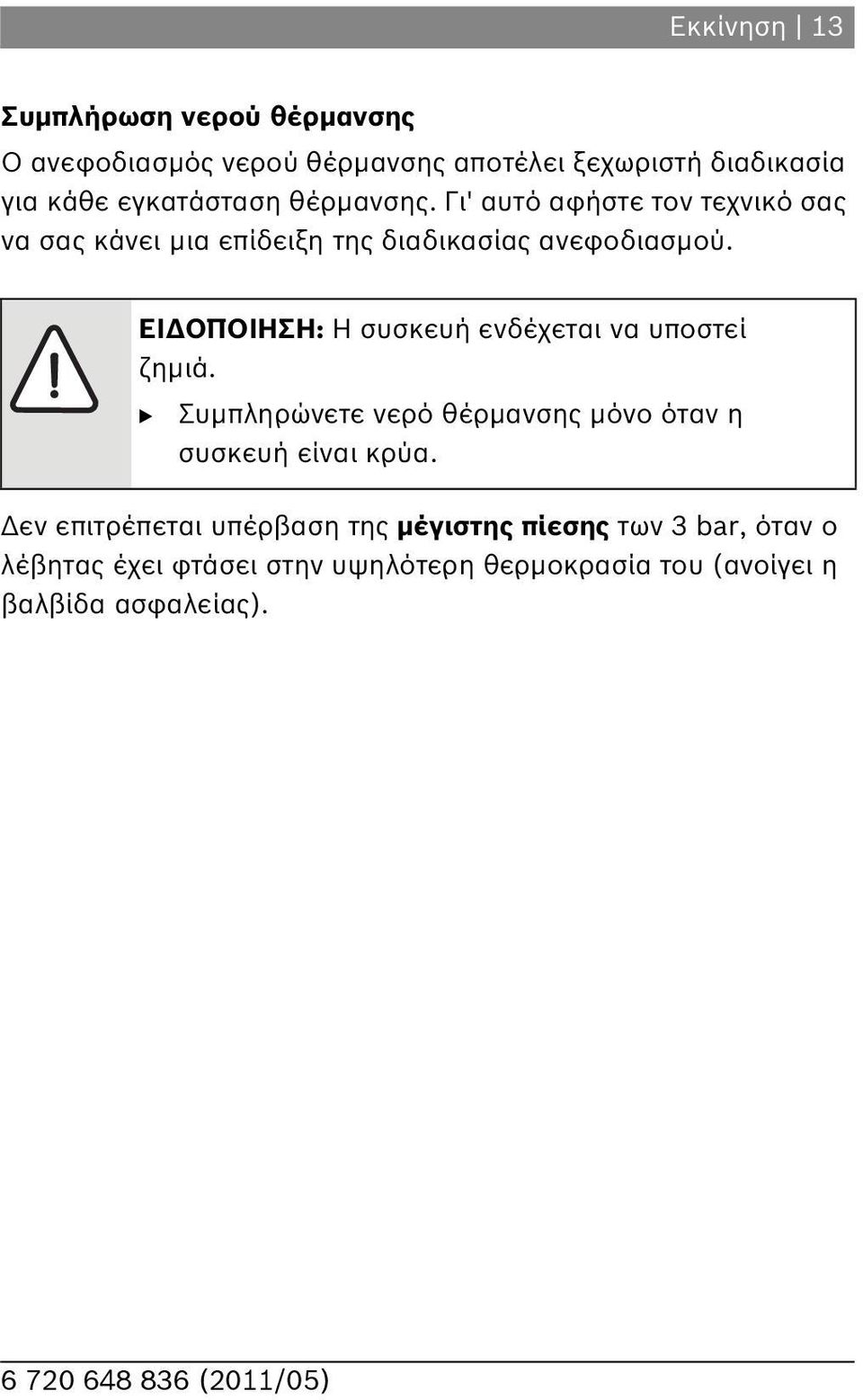 ΕΙΔΟΠΟΙΗΣΗ: Η συσκευή ενδέχεται να υποστεί ζημιά. Συμπληρώνετε νερό θέρμανσης μόνο όταν η συσκευή είναι κρύα.