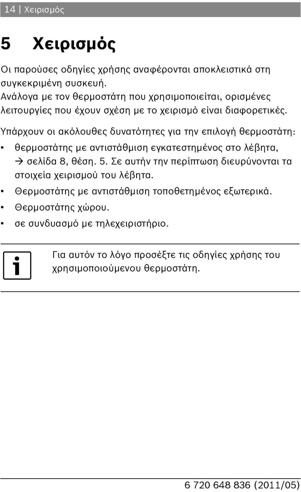 Υπάρχουν οι ακόλουθες δυνατότητες για την επιλογή θερμοστάτη: θερμοστάτης με αντιστάθμιση εγκατεστημένος στο λέβητα, σελίδα 8, θέση. 5.