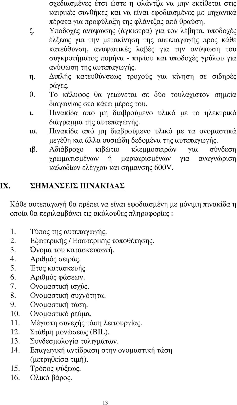 γρύλου για ανύψωση της αυτεπαγωγής. η. ιπλής κατευθύνσεως τροχούς για κίνηση σε σιδηρές ράγες. θ. Το κέλυφος θα γειώνεται σε δύο τουλάχιστον σηµεία διαγωνίως στο κάτω µέρος του. ι. Πινακίδα από µη διαβρούµενο υλικό µε το ηλεκτρικό διάγραµµα της αυτεπαγωγής.