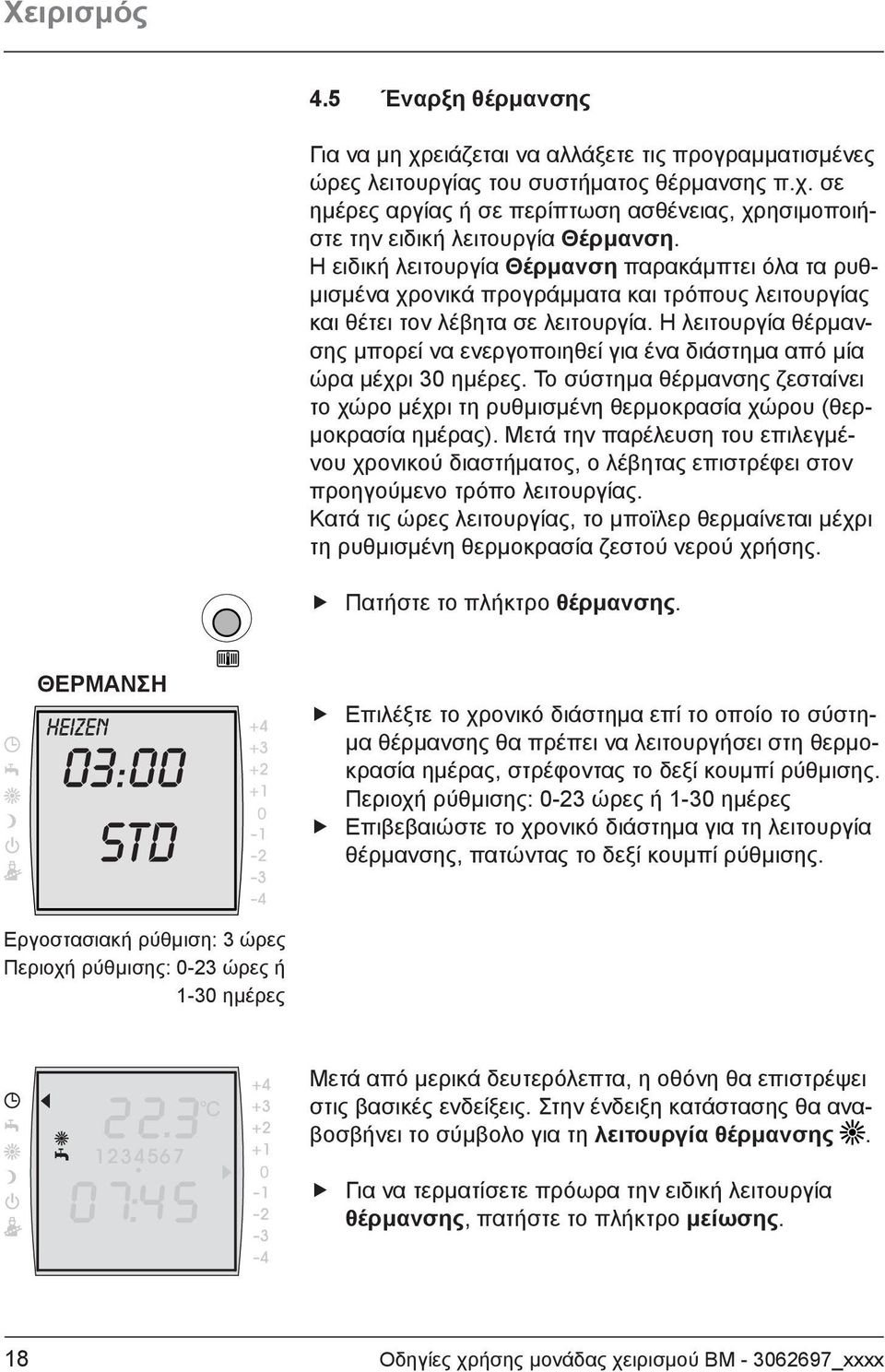 Η λειτουργία θέρμανσης μπορεί να ενεργοποιηθεί για ένα διάστημα από μία ώρα μέχρι 30 ημέρες. Το σύστημα θέρμανσης ζεσταίνει το χώρο μέχρι τη ρυθμισμένη θερμοκρασία χώρου (θερμοκρασία ημέρας).