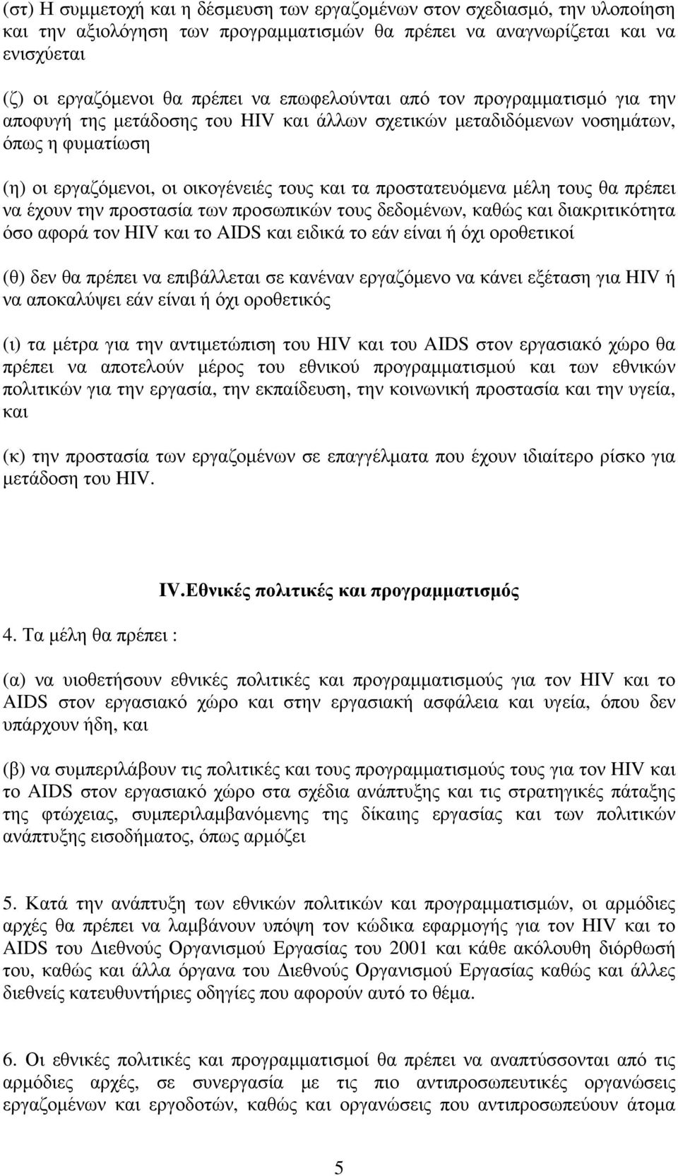 μέλη τους θα πρέπει να έχουν την προστασία των προσωπικών τους δεδομένων, καθώς και διακριτικότητα όσο αφορά τον HIV και το AIDS και ειδικά το εάν είναι ή όχι οροθετικοί (θ) δεν θα πρέπει να