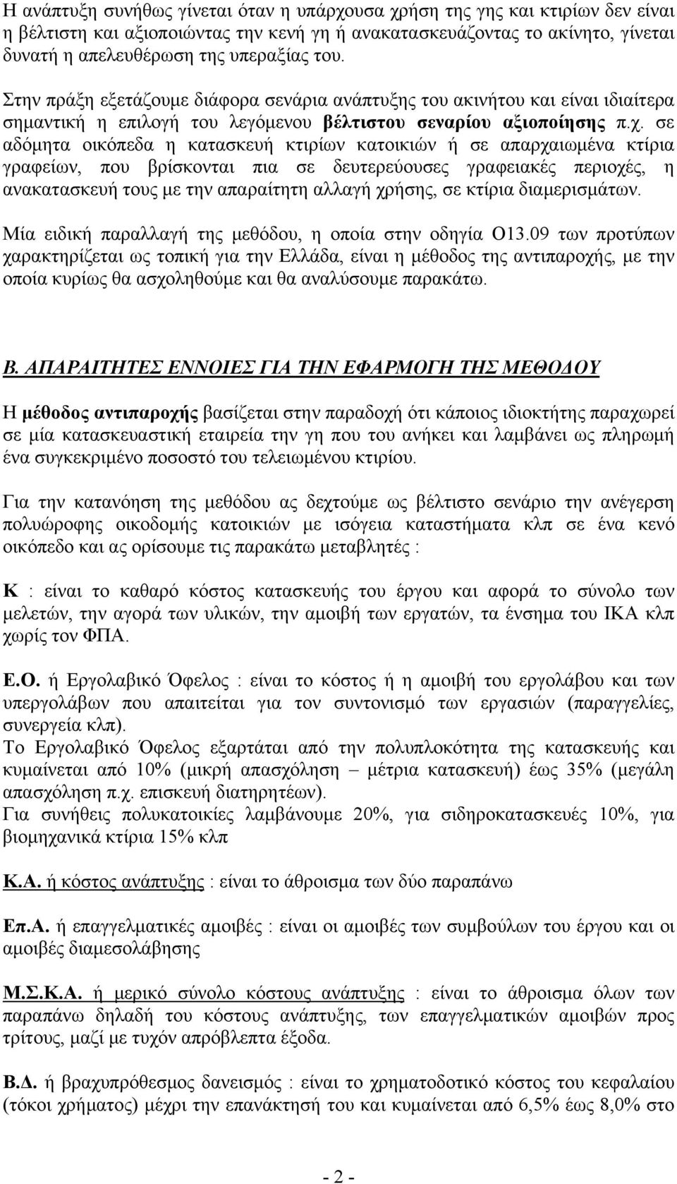 σε αδόμητα οικόπεδα η κατασκευή κτιρίων κατοικιών ή σε απαρχαιωμένα κτίρια γραφείων, που βρίσκονται πια σε δευτερεύουσες γραφειακές περιοχές, η ανακατασκευή τους με την απαραίτητη αλλαγή χρήσης, σε