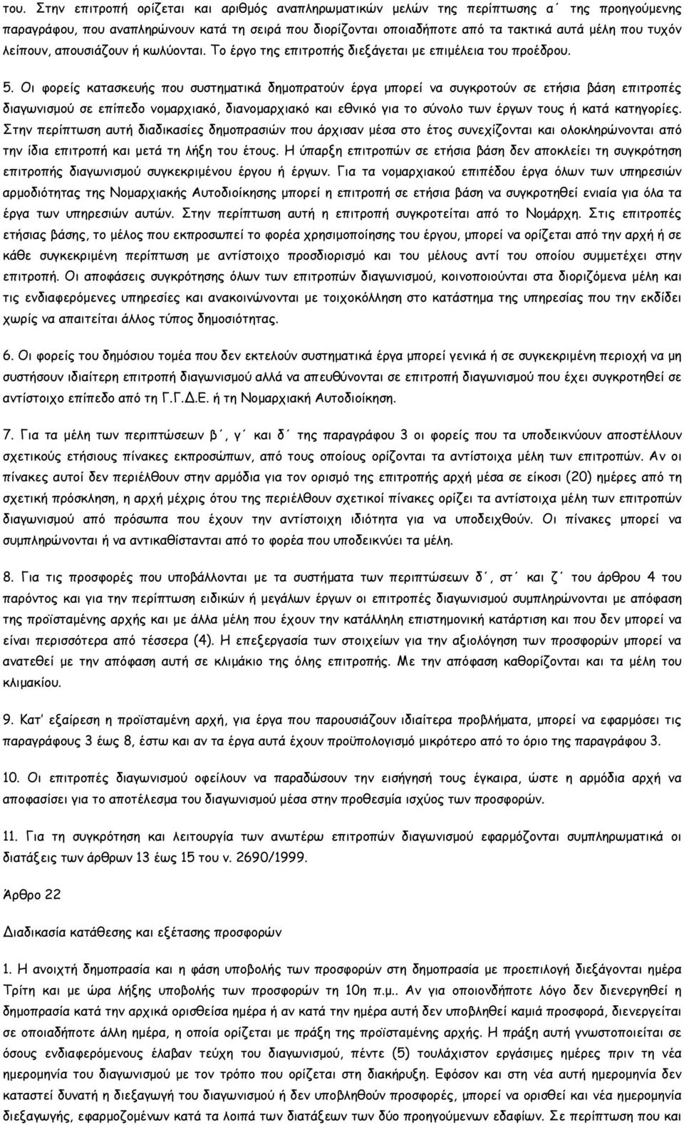 Οι φορείς κατασκευής που συστηµατικά δηµοπρατούν έργα µπορεί να συγκροτούν σε ετήσια βάση επιτροπές διαγωνισµού σε επίπεδο νοµαρχιακό, διανοµαρχιακό και εθνικό για το σύνολο των έργων τους ή κατά