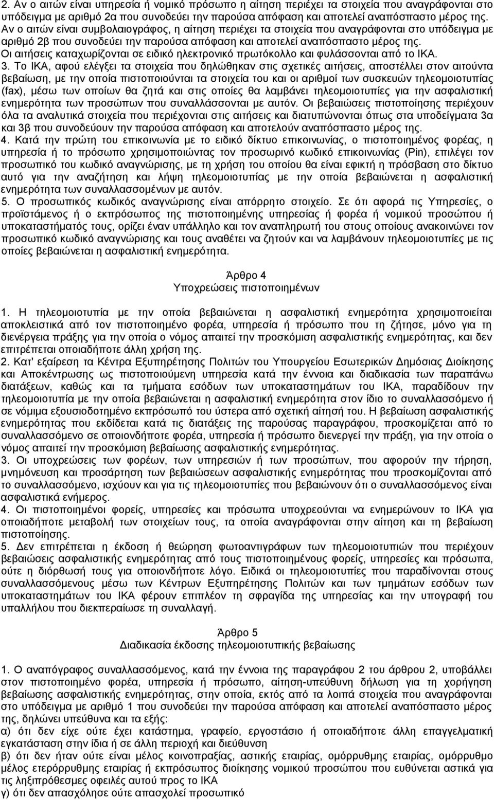 Οι αιτήσεις καταχωρίζονται σε ειδικό ηλεκτρονικό πρωτόκολλο και φυλάσσονται από το ΙΚΑ. 3.