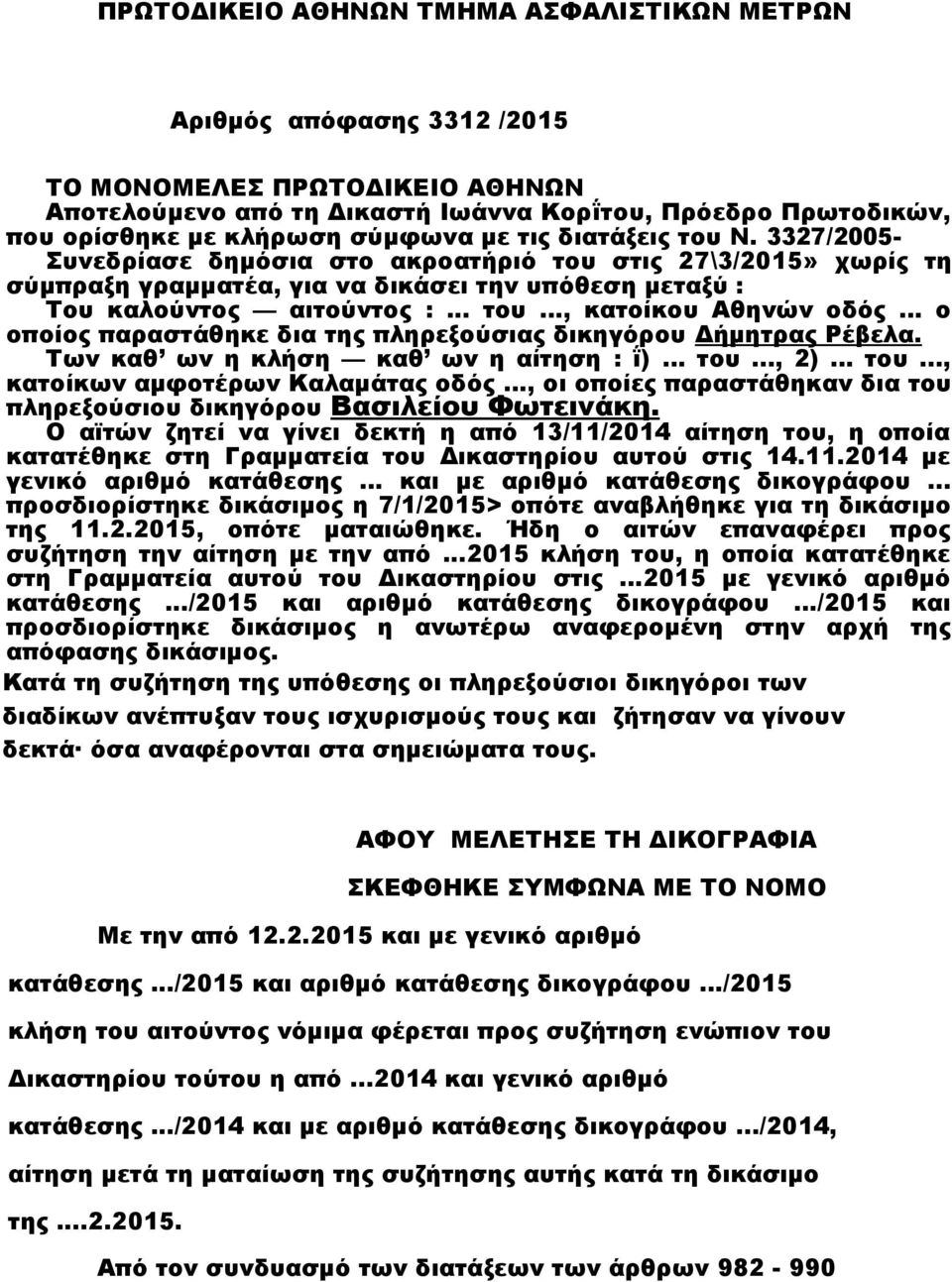 .. ο οποίος παραστάθηκε δια της πληρεξούσιας δικηγόρου Δήμητρας Ρέβελα. Των καθ ων η κλήση καθ ων η αίτηση : ΐ)... του..., 2)... του..., κατοίκων αμφοτέρων Καλαμάτας οδός.