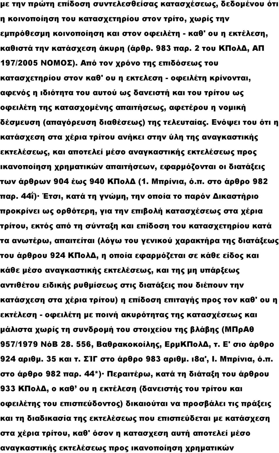 Από τον χρόνο της επιδόσεως του κατασχετηρίου στον καθ' ου η εκτελεση - οφειλέτη κρίνονται, αφενός η ιδιότητα του αυτού ως δανειστή και του τρίτου ως οφειλέτη της κατασχομένης απαιτήσεως, αφετέρου η