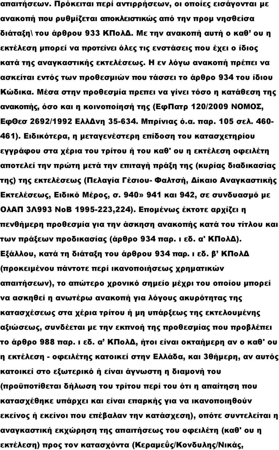 Η εν λόγω ανακοπή πρέπει να ασκείται εντός των προθεσμιών που τάσσει το άρθρο 934 του ίδιου Κώδικα.