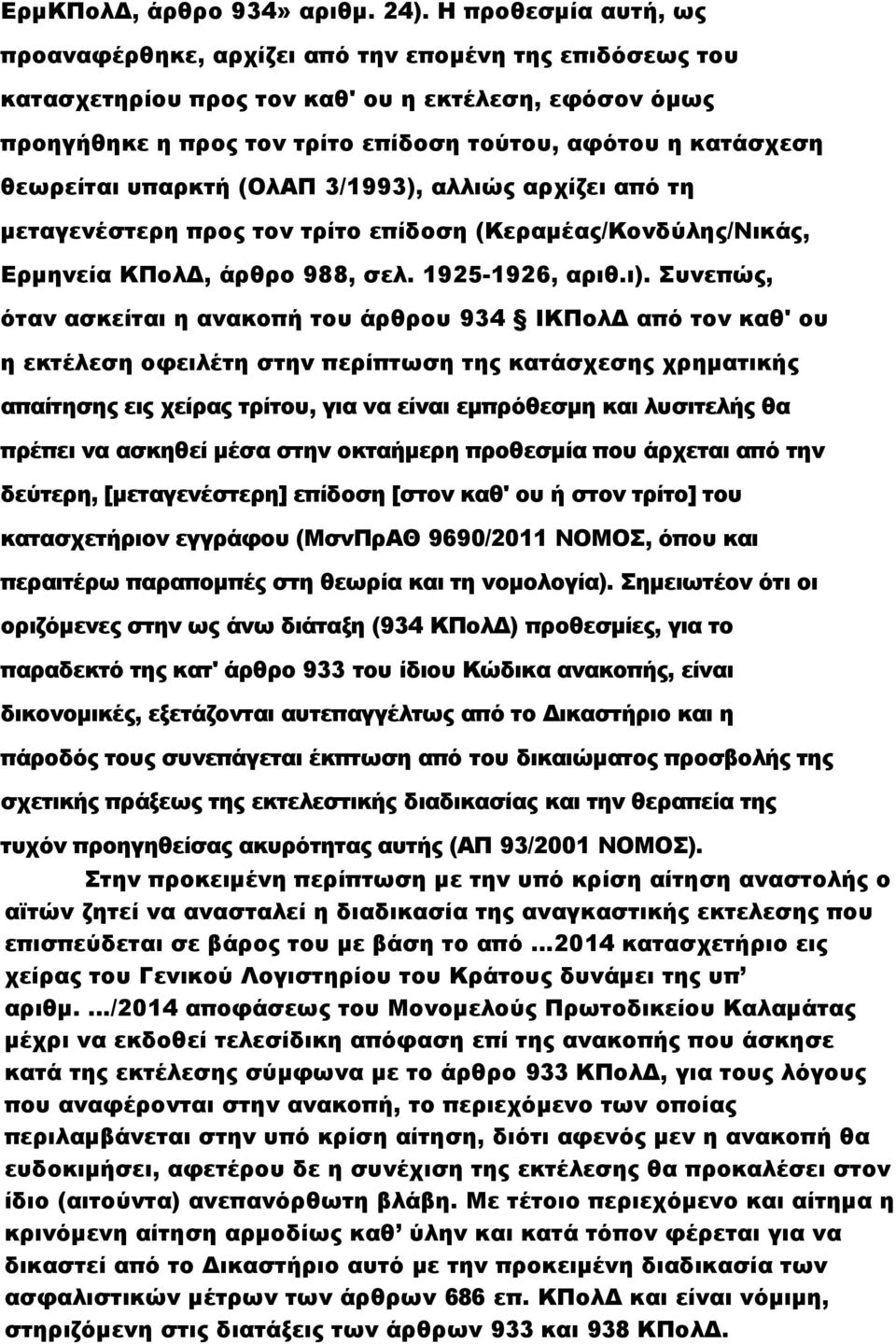 θεωρείται υπαρκτή (ΟλΑΠ 3/1993), αλλιώς αρχίζει από τη μεταγενέστερη προς τον τρίτο επίδοση (Κεραμέας/Κονδύλης/Νικάς, Ερμηνεία ΚΠολΔ, άρθρο 988, σελ. 1925-1926, αριθ.ι).