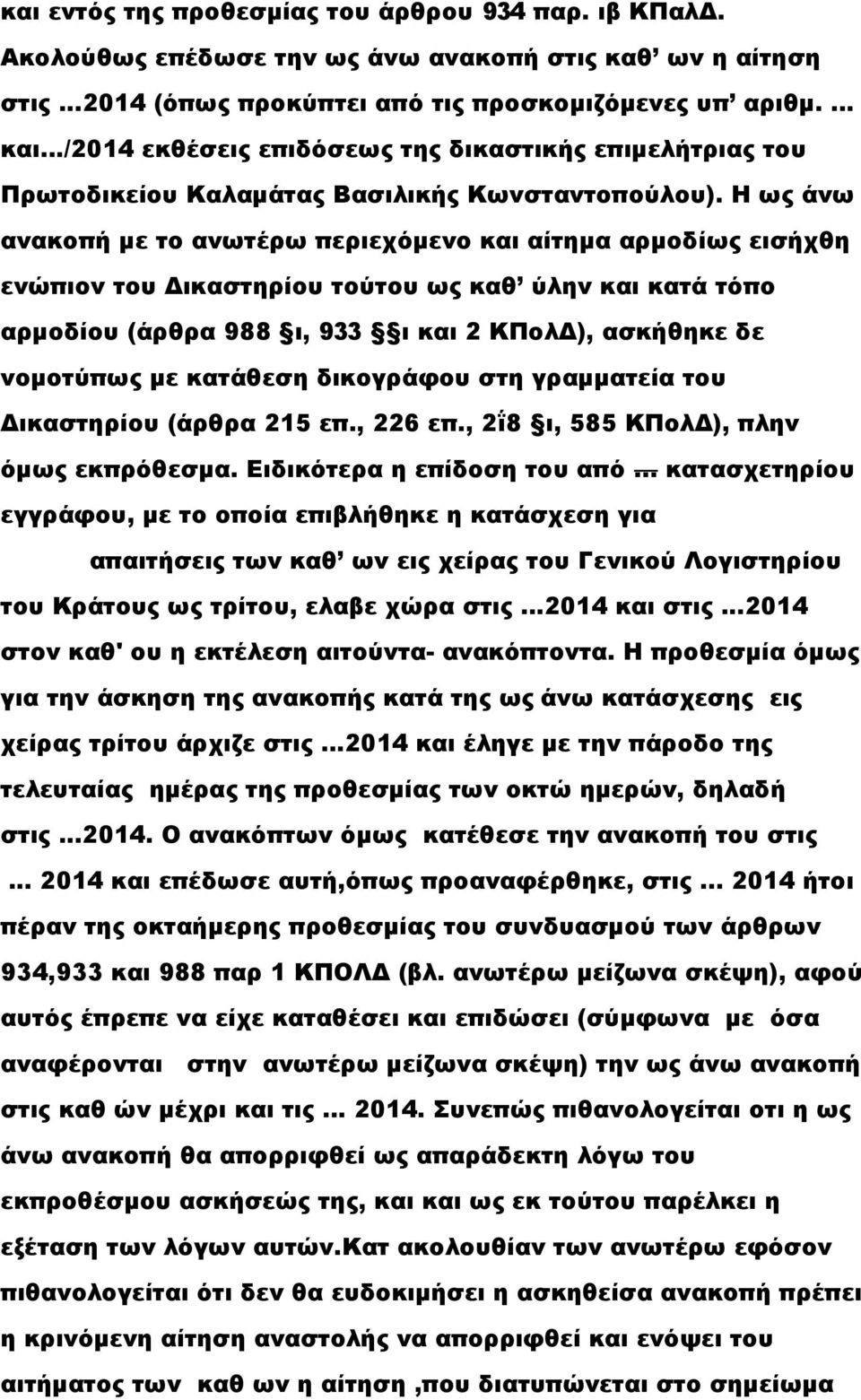 Η ως άνω ανακοπή με το ανωτέρω περιεχόμενο και αίτημα αρμοδίως εισήχθη ενώπιον του Δικαστηρίου τούτου ως καθ ύλην και κατά τόπο αρμοδίου (άρθρα 988 ι, 933 ι και 2 ΚΠολΔ), ασκήθηκε δε νομοτύπως με